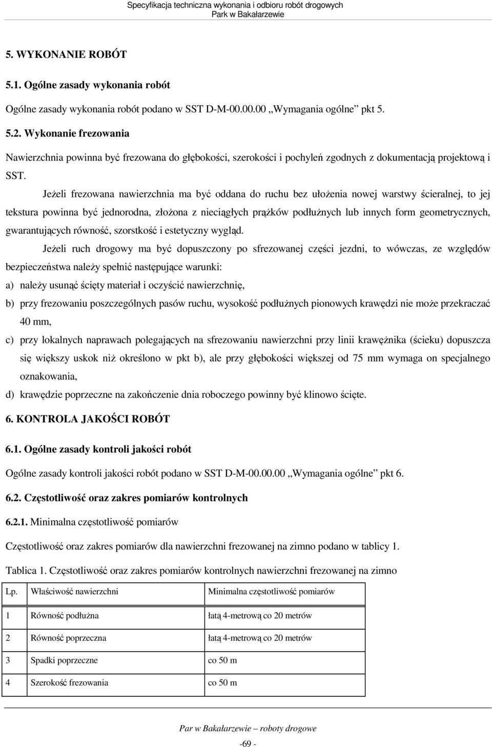 JeŜeli frezowana nawierzchnia ma być oddana do ruchu bez ułoŝenia nowej warstwy ścieralnej, to jej tekstura powinna być jednorodna, złoŝona z nieciągłych prąŝków podłuŝnych lub innych form