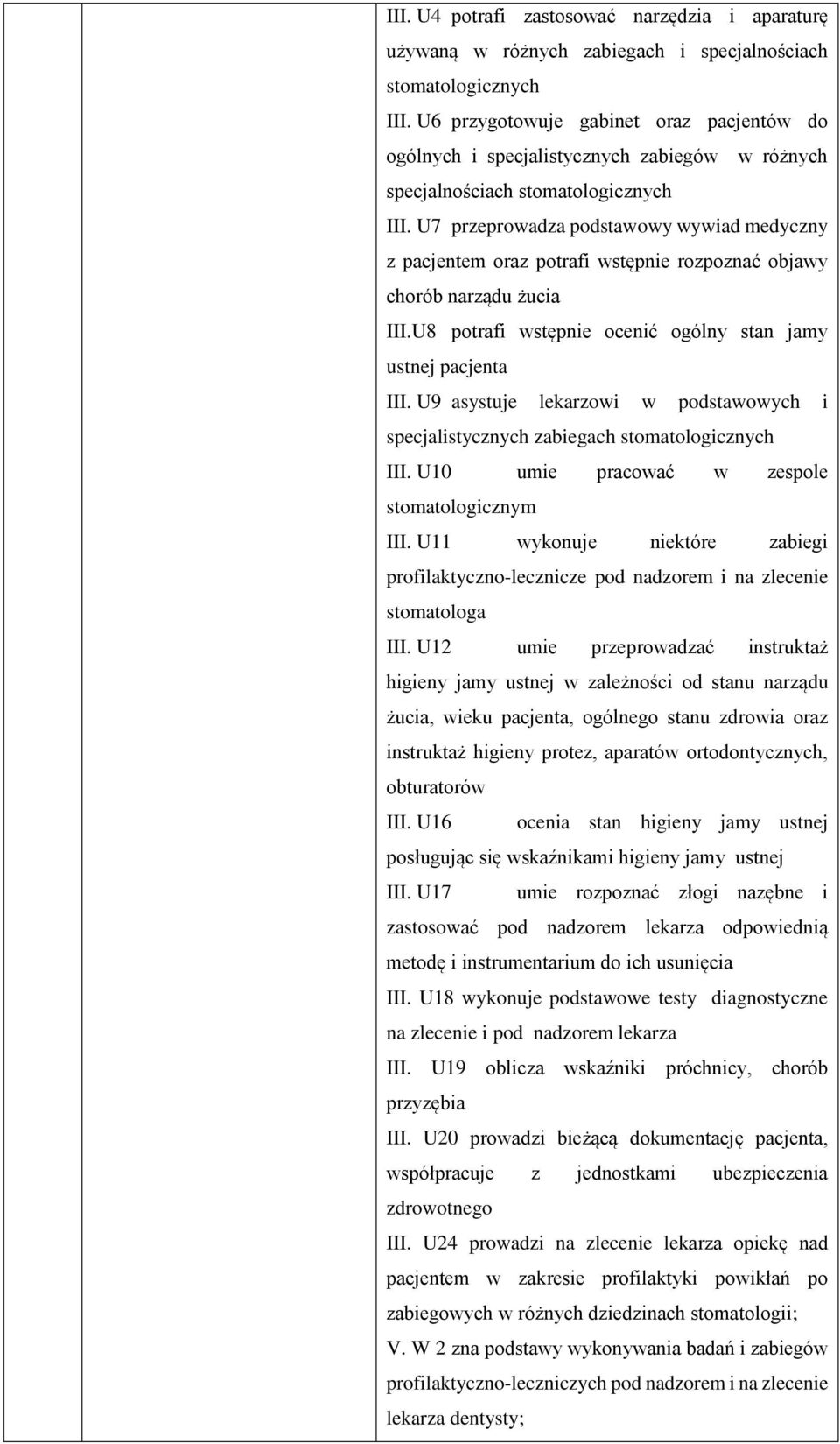 U7 przeprowadza podstawowy wywiad medyczny z pacjentem oraz potrafi wstępnie rozpoznać objawy chorób narządu żucia III.U8 potrafi wstępnie ocenić ogólny stan jamy ustnej pacjenta III.