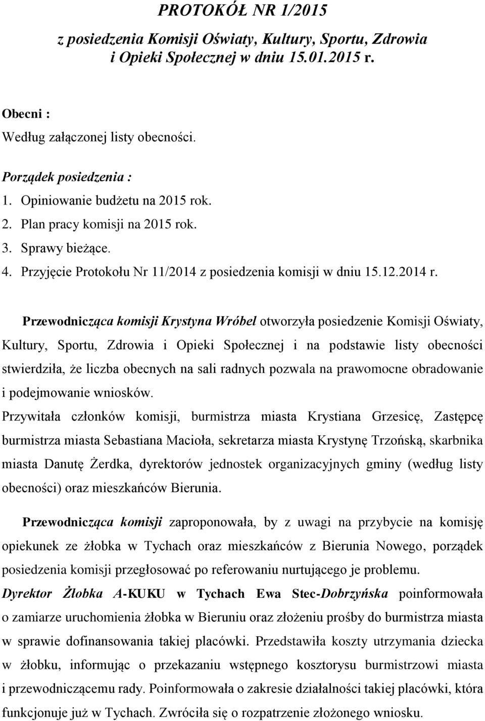 Przewodnicząca komisji Krystyna Wróbel otworzyła posiedzenie Komisji Oświaty, Kultury, Sportu, Zdrowia i Opieki Społecznej i na podstawie listy obecności stwierdziła, że liczba obecnych na sali