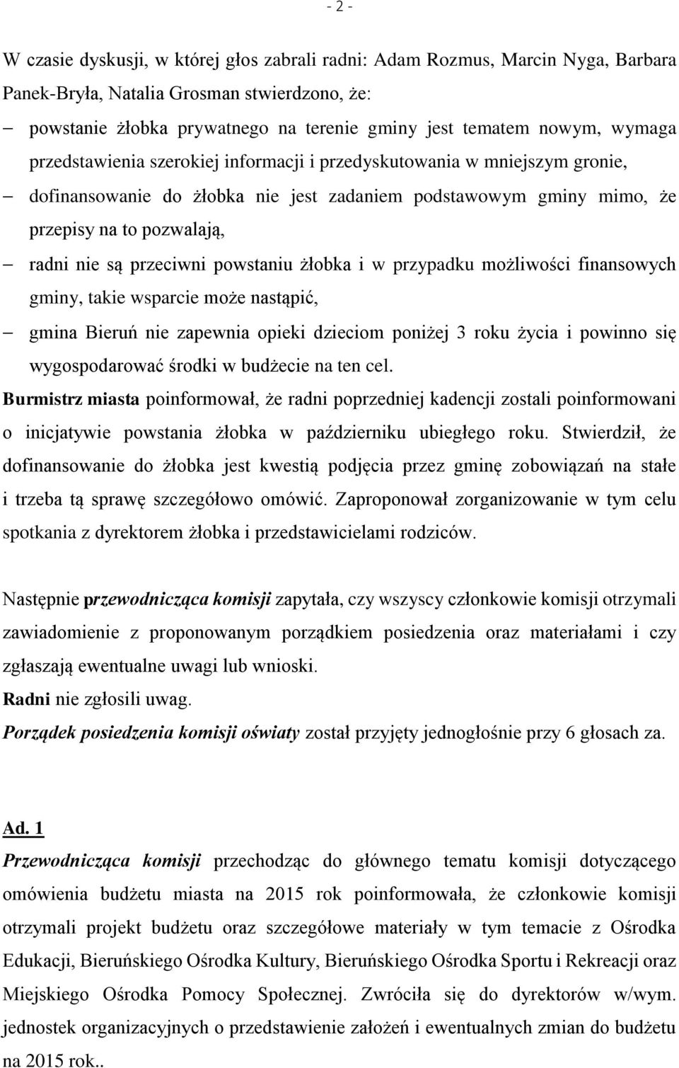 przeciwni powstaniu żłobka i w przypadku możliwości finansowych gminy, takie wsparcie może nastąpić, gmina Bieruń nie zapewnia opieki dzieciom poniżej 3 roku życia i powinno się wygospodarować środki