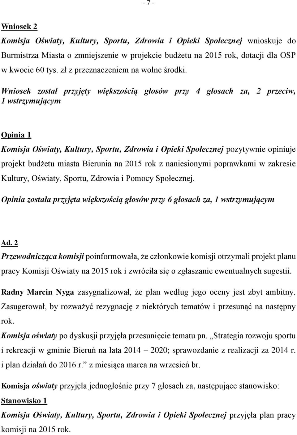 Wniosek został przyjęty większością głosów przy 4 głosach za, 2 przeciw, 1 wstrzymującym Opinia 1 Komisja Oświaty, Kultury, Sportu, Zdrowia i Opieki Społecznej pozytywnie opiniuje projekt budżetu