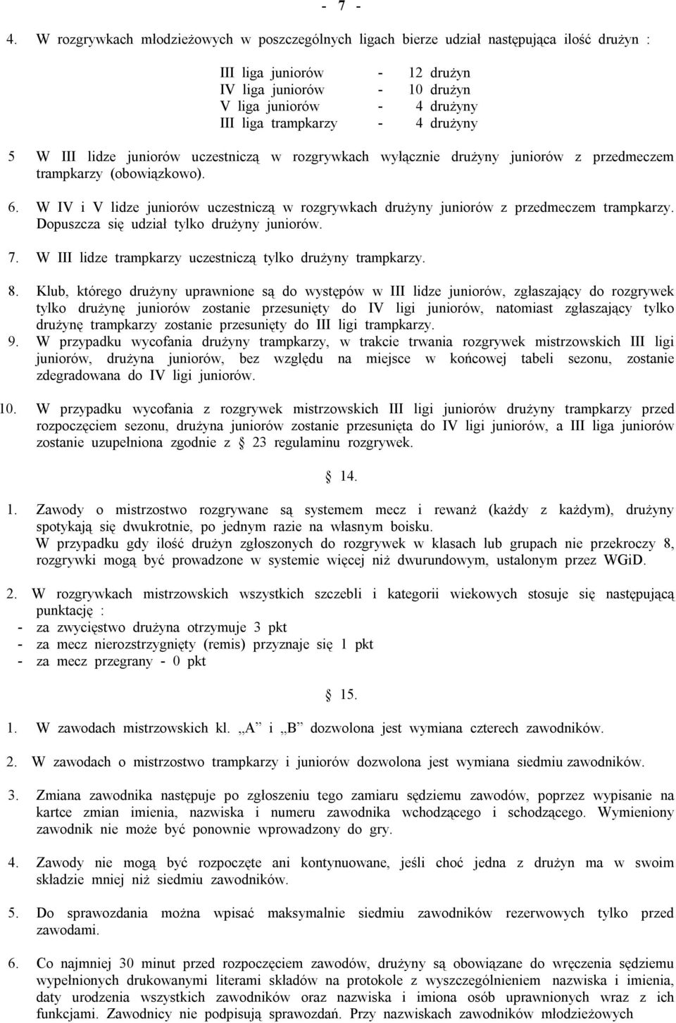 - 4 drużyny 5 W III lidze juniorów uczestniczą w rozgrywkach wyłącznie drużyny juniorów z przedmeczem trampkarzy (obowiązkowo). 6.