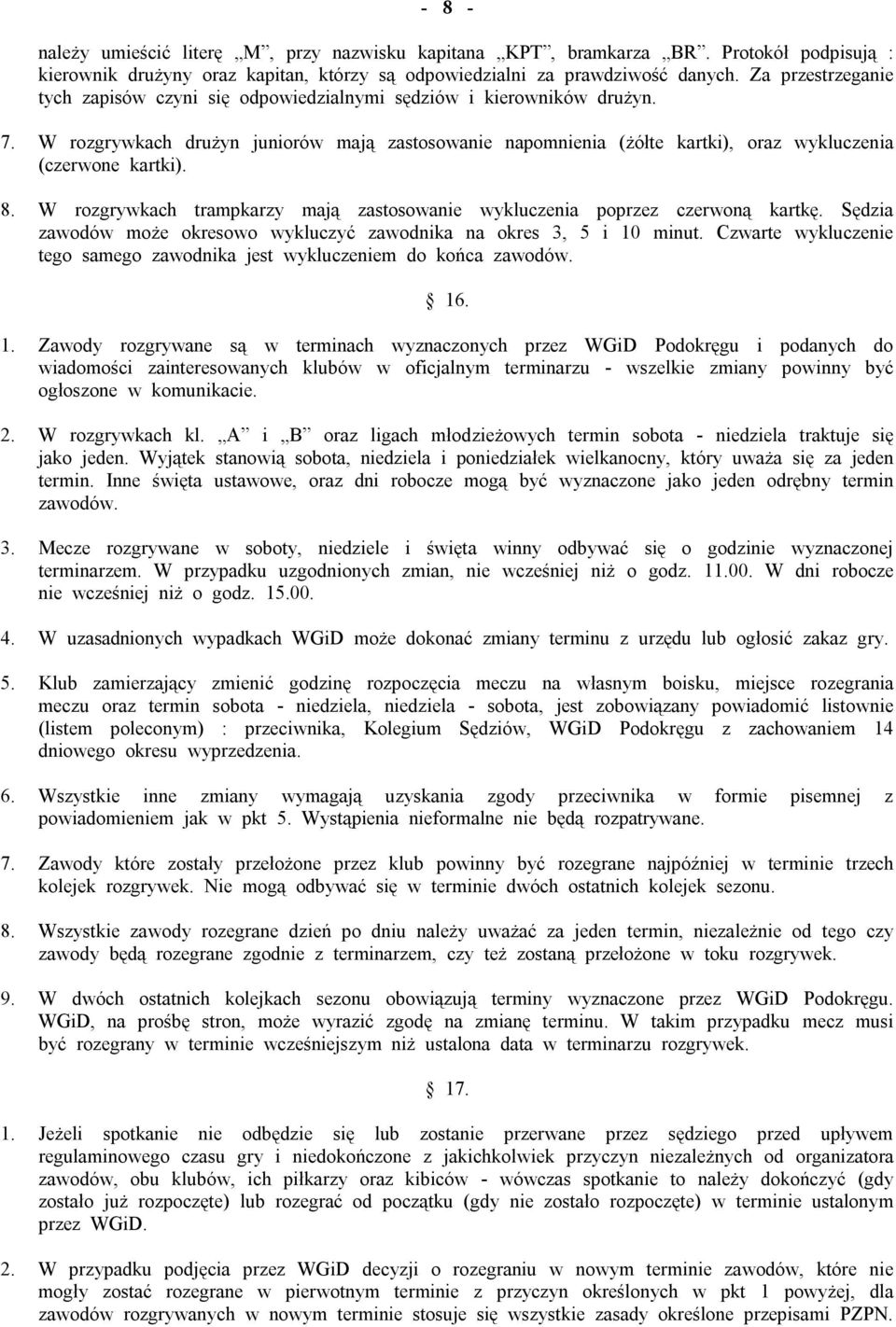 W rozgrywkach drużyn juniorów mają zastosowanie napomnienia (żółte kartki), oraz wykluczenia (czerwone kartki). 8. W rozgrywkach trampkarzy mają zastosowanie wykluczenia poprzez czerwoną kartkę.