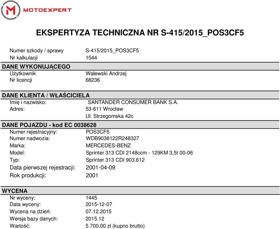 Strzegomska 42c DANE POJAZDU - kod EC 0038628 Numer rejestracyjny: POS3CF5 Numer nadwozia: WDB9036122R248327 Marka: MERCEDES-BENZ Model: Sprinter 313 CDI 2148ccm -