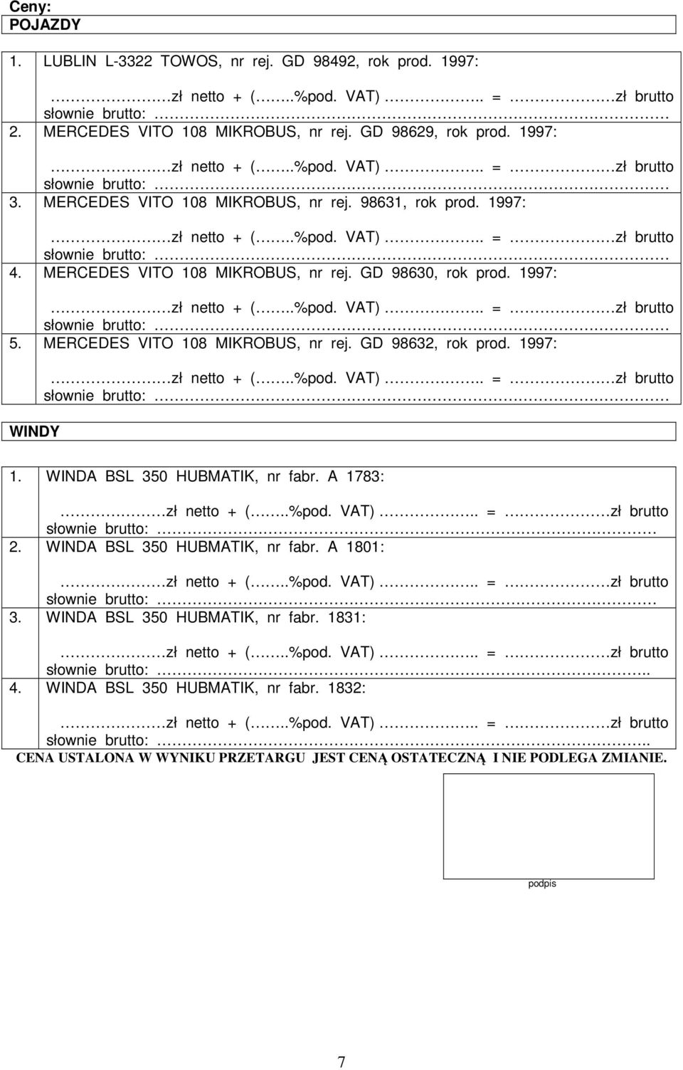 1997: WINDY 1. WINDA BSL 350, nr fabr. A 1783: słownie brutto: 2. WINDA BSL 350, nr fabr. A 1801: słownie brutto: 3. WINDA BSL 350, nr fabr. 1831: słownie brutto:.