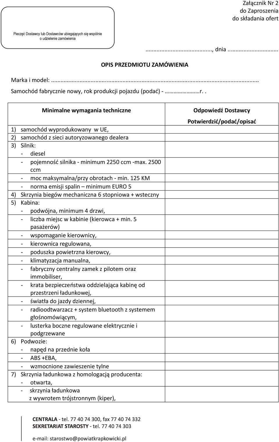 . Minimalne wymagania techniczne 1) samochód wyprodukowany w UE, 2) samochód z sieci autoryzowanego dealera 3) Silnik: - diesel - pojemność silnika - minimum 2250 ccm -max.