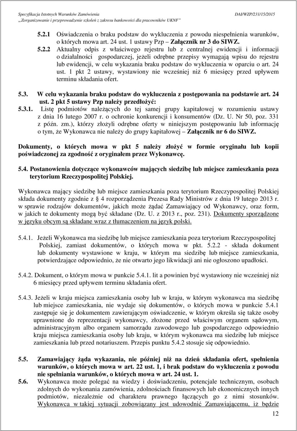 1 pkt 2 ustawy, wystawiony nie wcześniej niż 6 miesięcy przed upływem terminu składania ofert. 5.3. W celu wykazania braku podstaw do wykluczenia z postępowania na podstawie art. 24 ust.