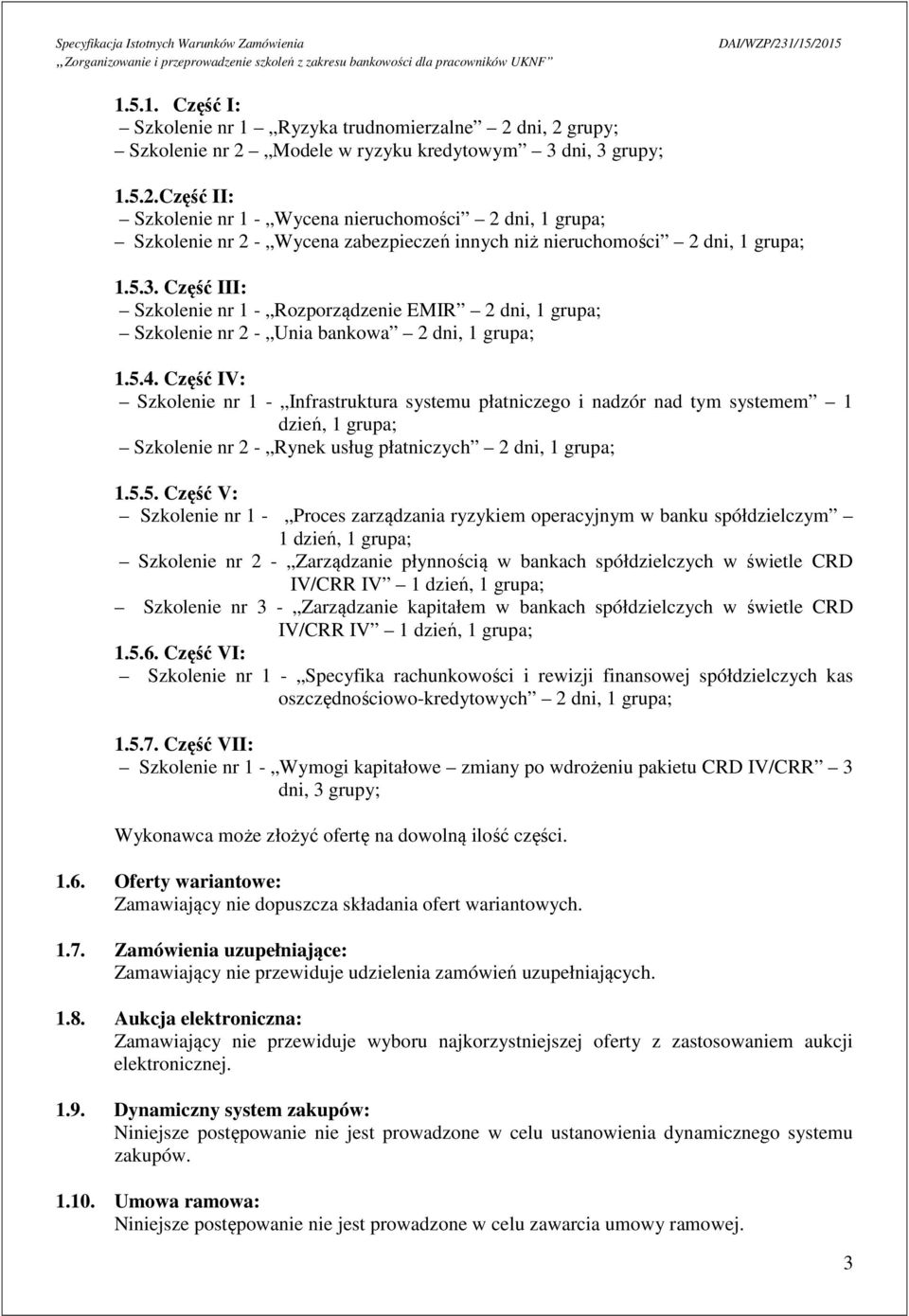 Część IV: Szkolenie nr 1 - Infrastruktura systemu płatniczego i nadzór nad tym systemem 1 dzień, 1 grupa; Szkolenie nr 2 - Rynek usług płatniczych 2 dni, 1 grupa; 1.5.