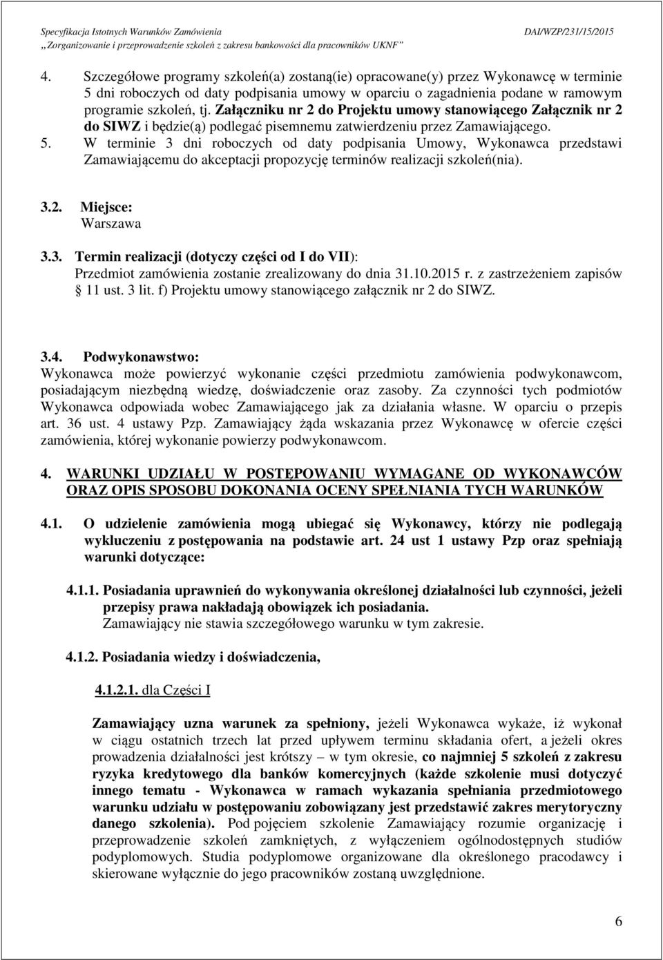 W terminie 3 dni roboczych od daty podpisania Umowy, Wykonawca przedstawi Zamawiającemu do akceptacji propozycję terminów realizacji szkoleń(nia). 3.2. Miejsce: Warszawa 3.3. Termin realizacji (dotyczy części od I do VII): Przedmiot zamówienia zostanie zrealizowany do dnia 31.