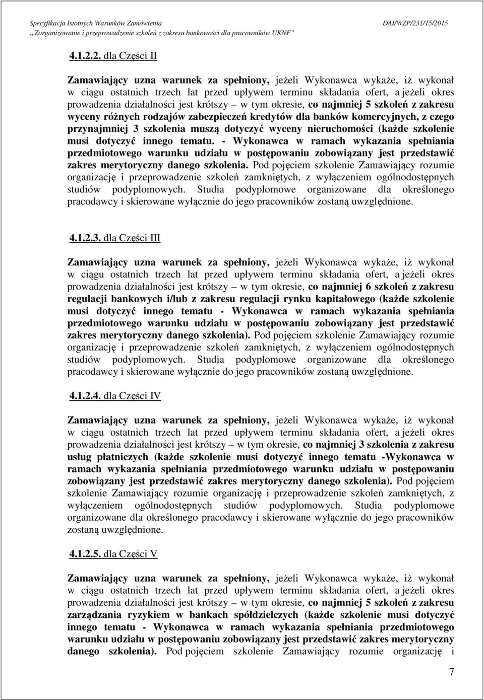 jest krótszy w tym okresie, co najmniej 5 szkoleń z zakresu wyceny różnych rodzajów zabezpieczeń kredytów dla banków komercyjnych, z czego przynajmniej 3 szkolenia muszą dotyczyć wyceny nieruchomości