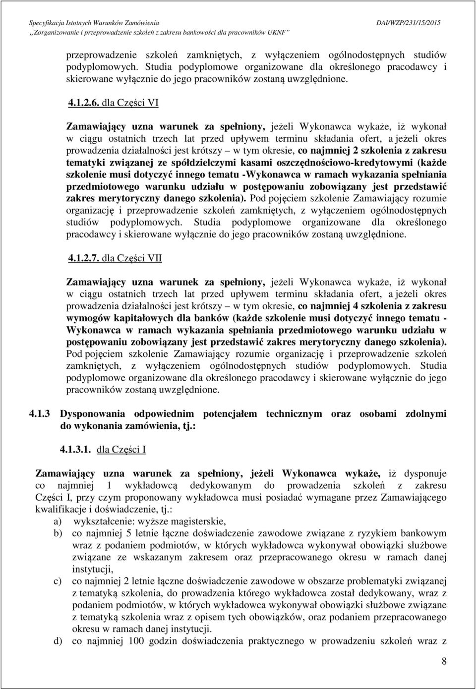 dla Części VI Zamawiający uzna warunek za spełniony, jeżeli Wykonawca wykaże, iż wykonał w ciągu ostatnich trzech lat przed upływem terminu składania ofert, a jeżeli okres prowadzenia działalności