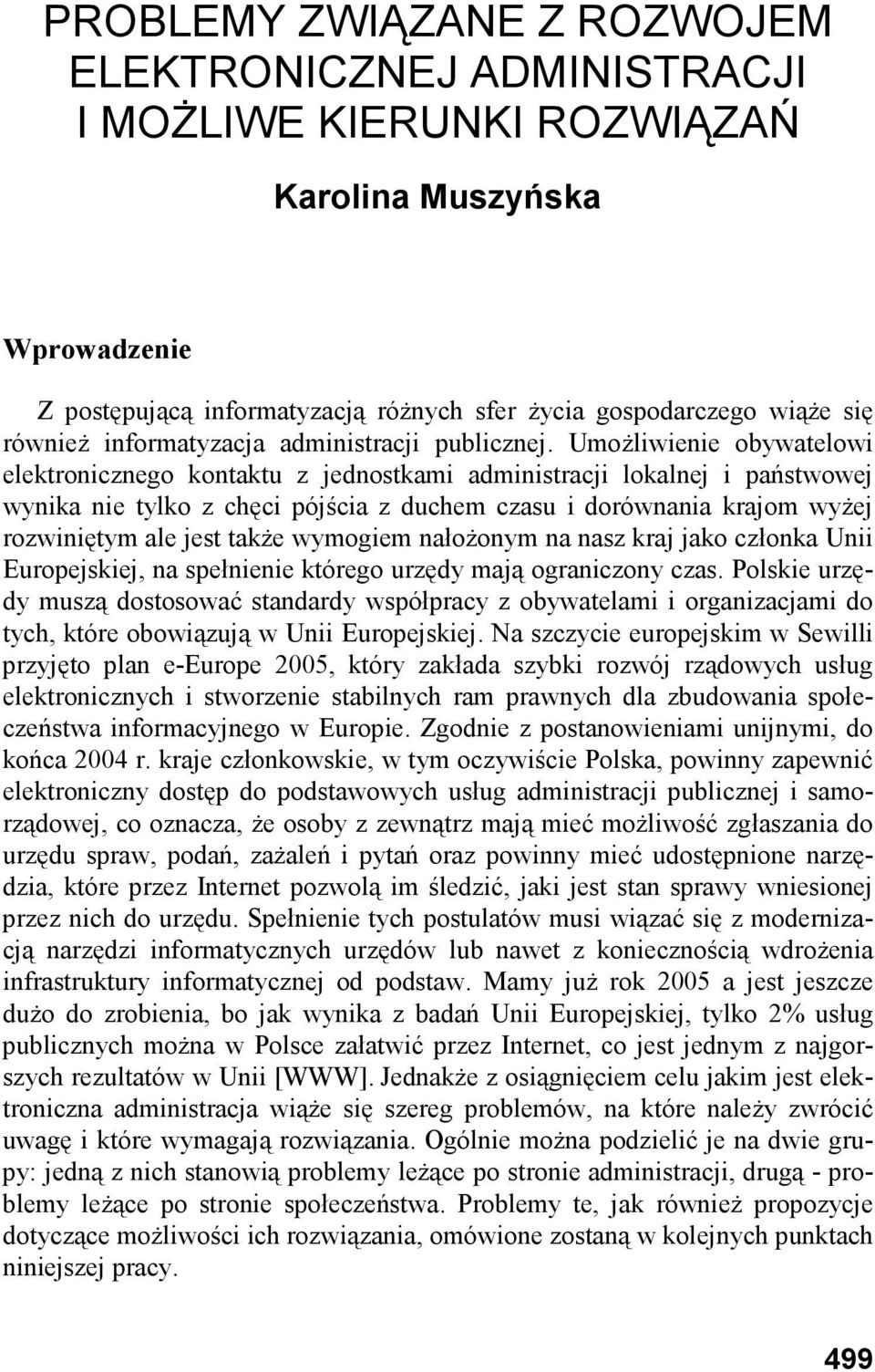 UmoŜliwienie obywatelowi elektronicznego kontaktu z jednostkami administracji lokalnej i państwowej wynika nie tylko z chęci pójścia z duchem czasu i dorównania krajom wyŝej rozwiniętym ale jest