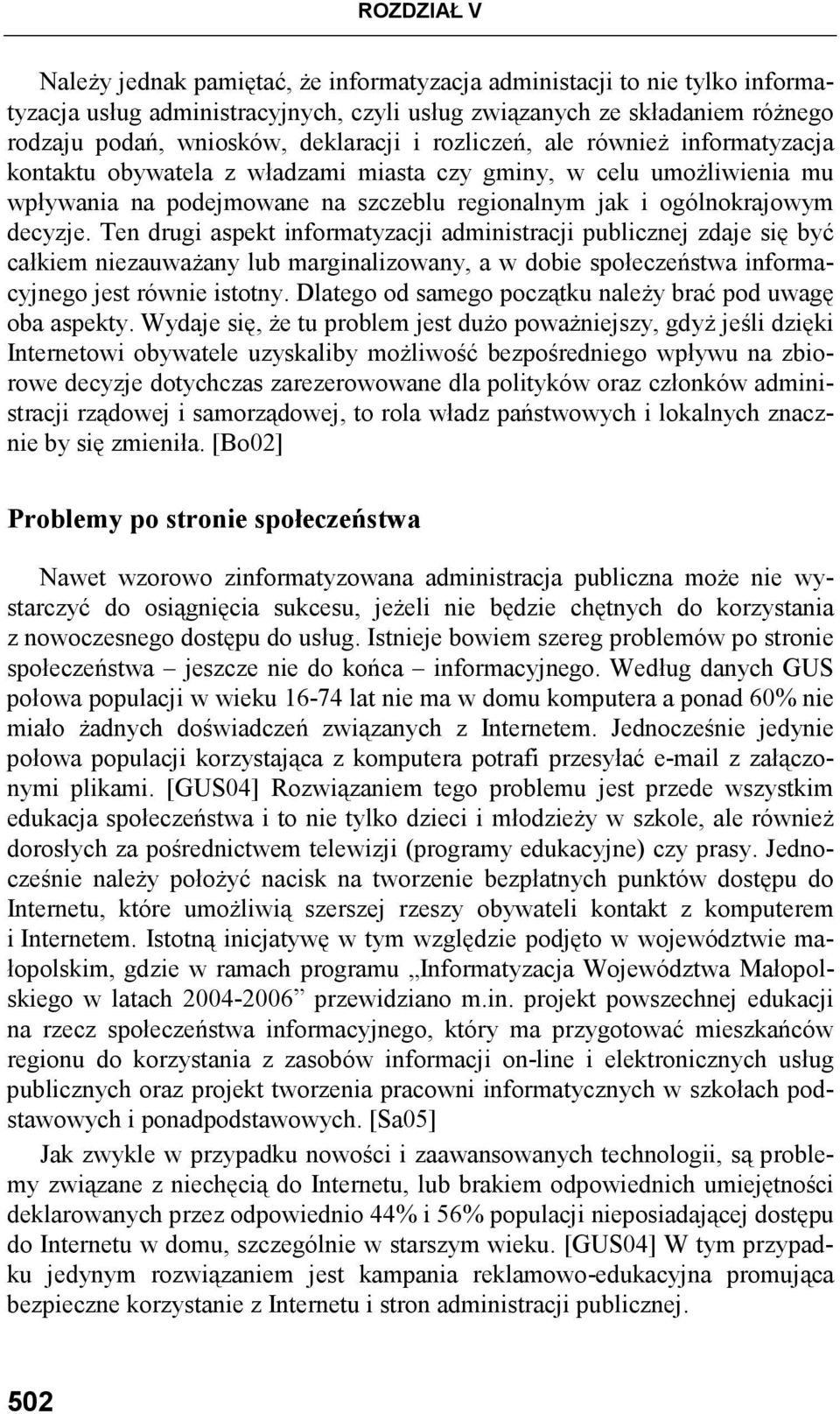 Ten drugi aspekt informatyzacji administracji publicznej zdaje się być całkiem niezauwaŝany lub marginalizowany, a w dobie społeczeństwa informacyjnego jest równie istotny.