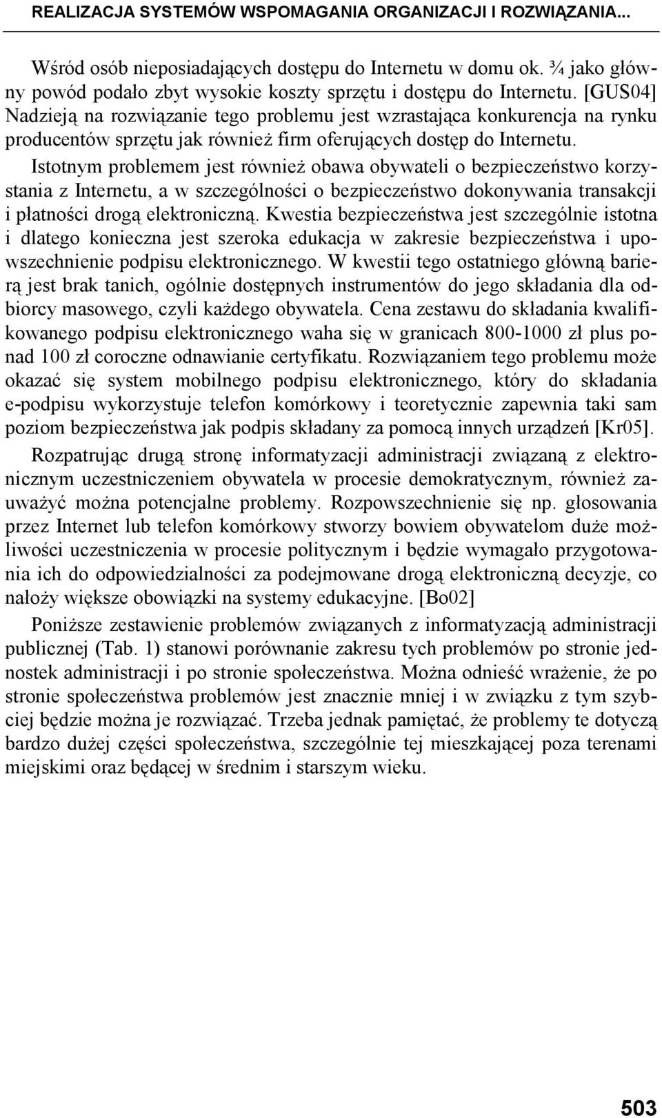 Istotnym problemem jest równieŝ obawa obywateli o bezpieczeństwo korzystania z Internetu, a w szczególności o bezpieczeństwo dokonywania transakcji i płatności drogą elektroniczną.