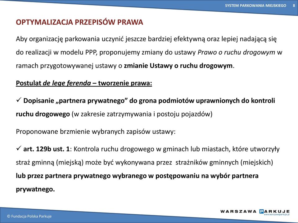 Postulat de lege ferenda tworzenie prawa: Dopisanie partnera prywatnego do grona podmiotów uprawnionych do kontroli ruchu drogowego (w zakresie zatrzymywania i postoju pojazdów) Proponowane