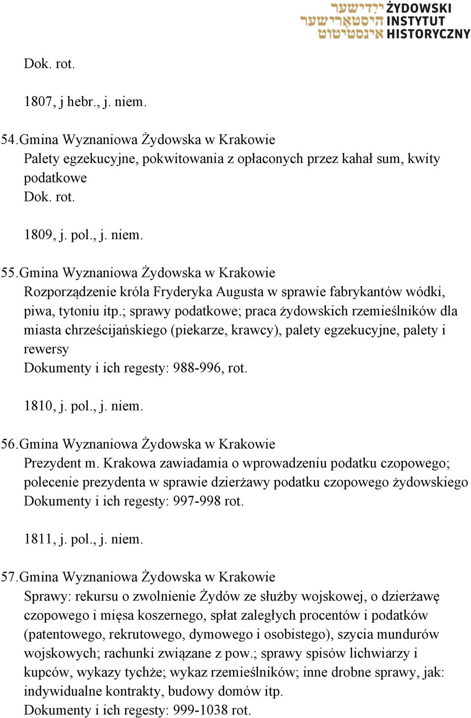 ; sprawy podatkowe; praca żydowskich rzemieślników dla miasta chrześcijańskiego (piekarze, krawcy), palety egzekucyjne, palety i rewersy Dokumenty i ich regesty: 988-996, rot. 1810, j. pol., j. niem.