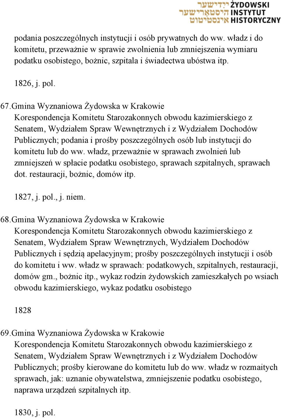 Gmina Wyznaniowa Żydowska w Krakowie Korespondencja Komitetu Starozakonnych obwodu kazimierskiego z Senatem, Wydziałem Spraw Wewnętrznych i z Wydziałem Dochodów Publicznych; podania i prośby