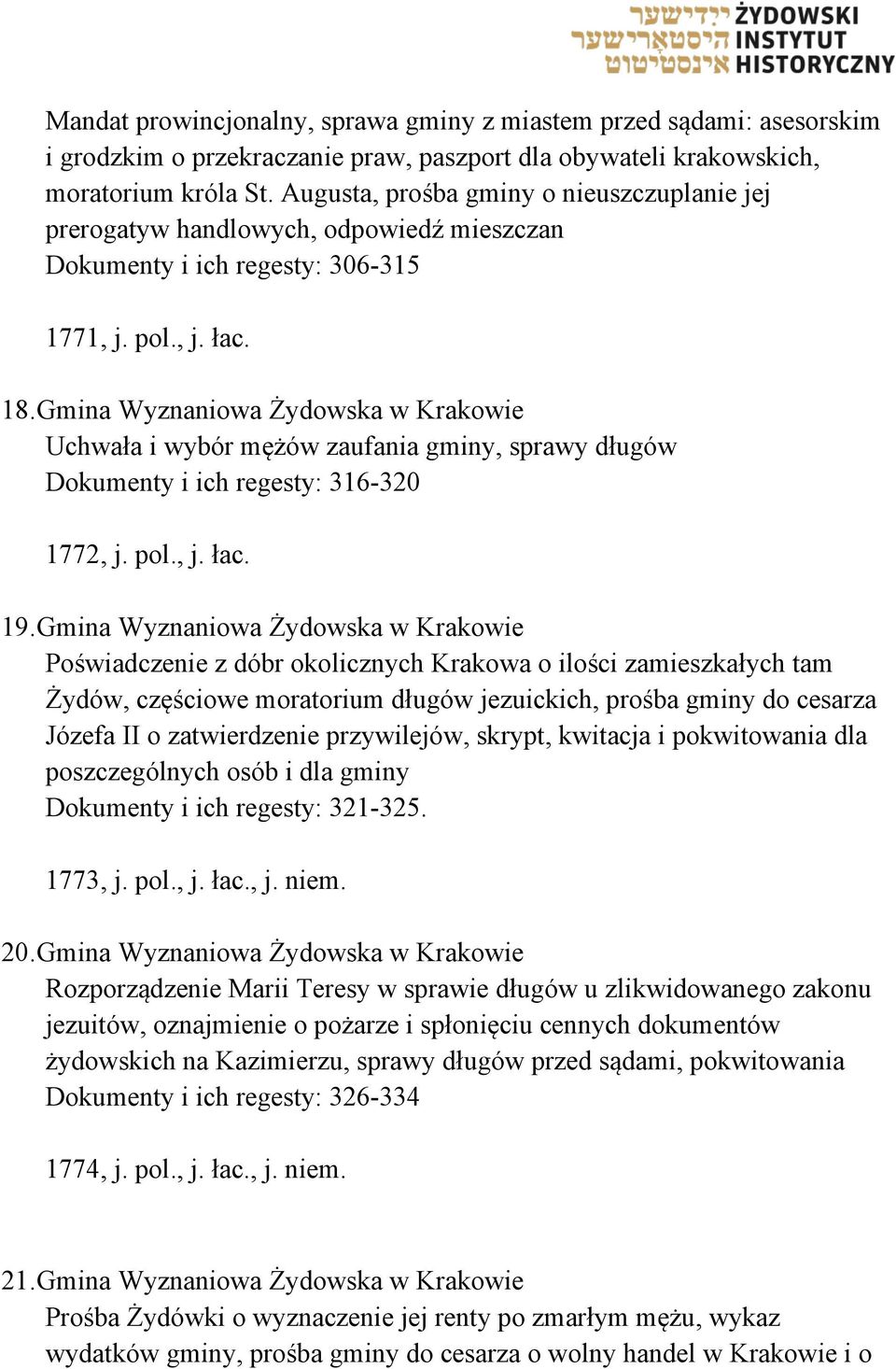 Gmina Wyznaniowa Żydowska w Krakowie Uchwała i wybór mężów zaufania gminy, sprawy długów Dokumenty i ich regesty: 316-320 1772, j. pol., j. łac. 19.