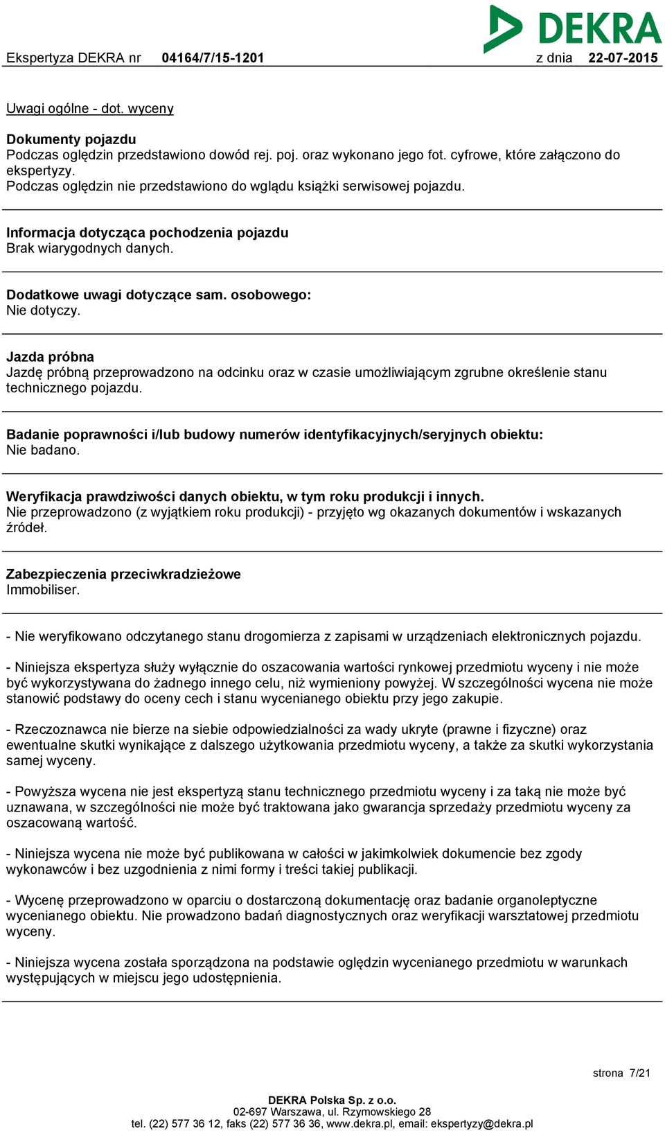 Jazda próbna Jazdę próbną przeprowadzono na odcinku oraz w czasie umożliwiającym zgrubne określenie stanu technicznego pojazdu.