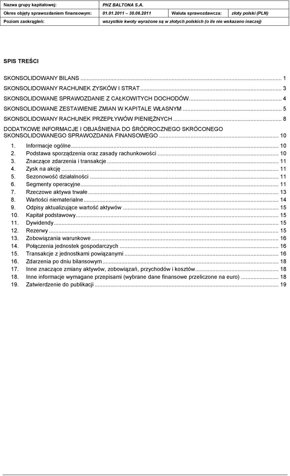 Podstawa sporządzenia oraz zasady rachunkowości... 10 3. Znaczące zdarzenia i transakcje... 11 4. Zysk na akcję... 11 5. Sezonowość działalności... 11 6. Segmenty operacyjne... 11 7.