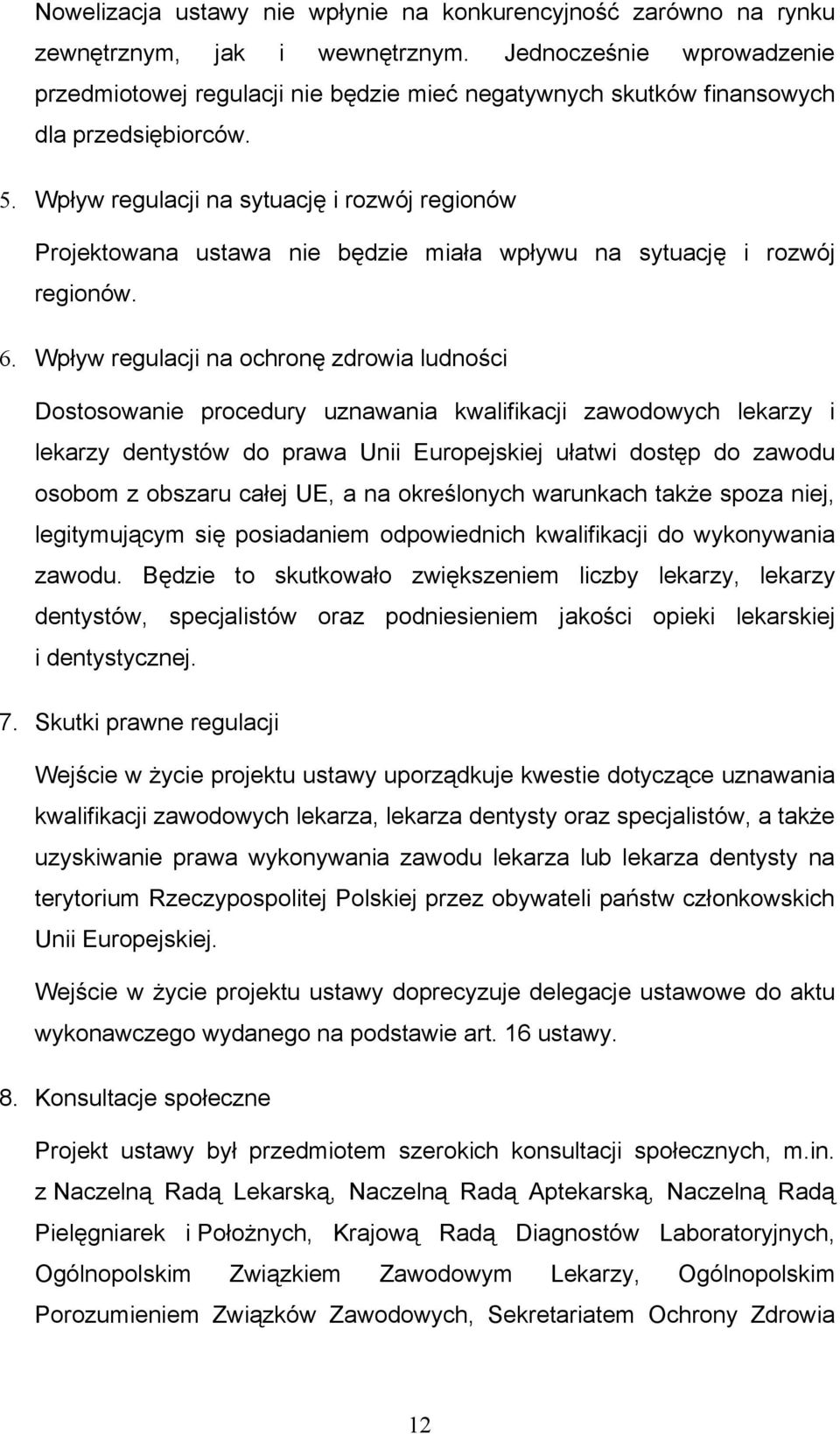 Wpływ regulacji na sytuację i rozwój regionów Projektowana ustawa nie będzie miała wpływu na sytuację i rozwój regionów. 6.