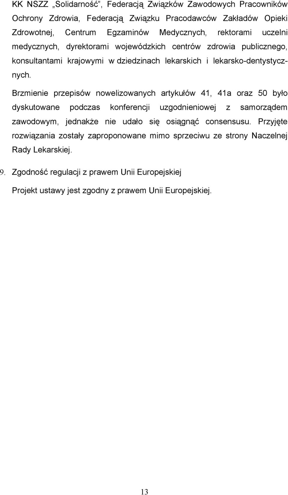 Brzmienie przepisów nowelizowanych artykułów 41, 41a oraz 50 było dyskutowane podczas konferencji uzgodnieniowej z samorządem zawodowym, jednakże nie udało się osiągnąć