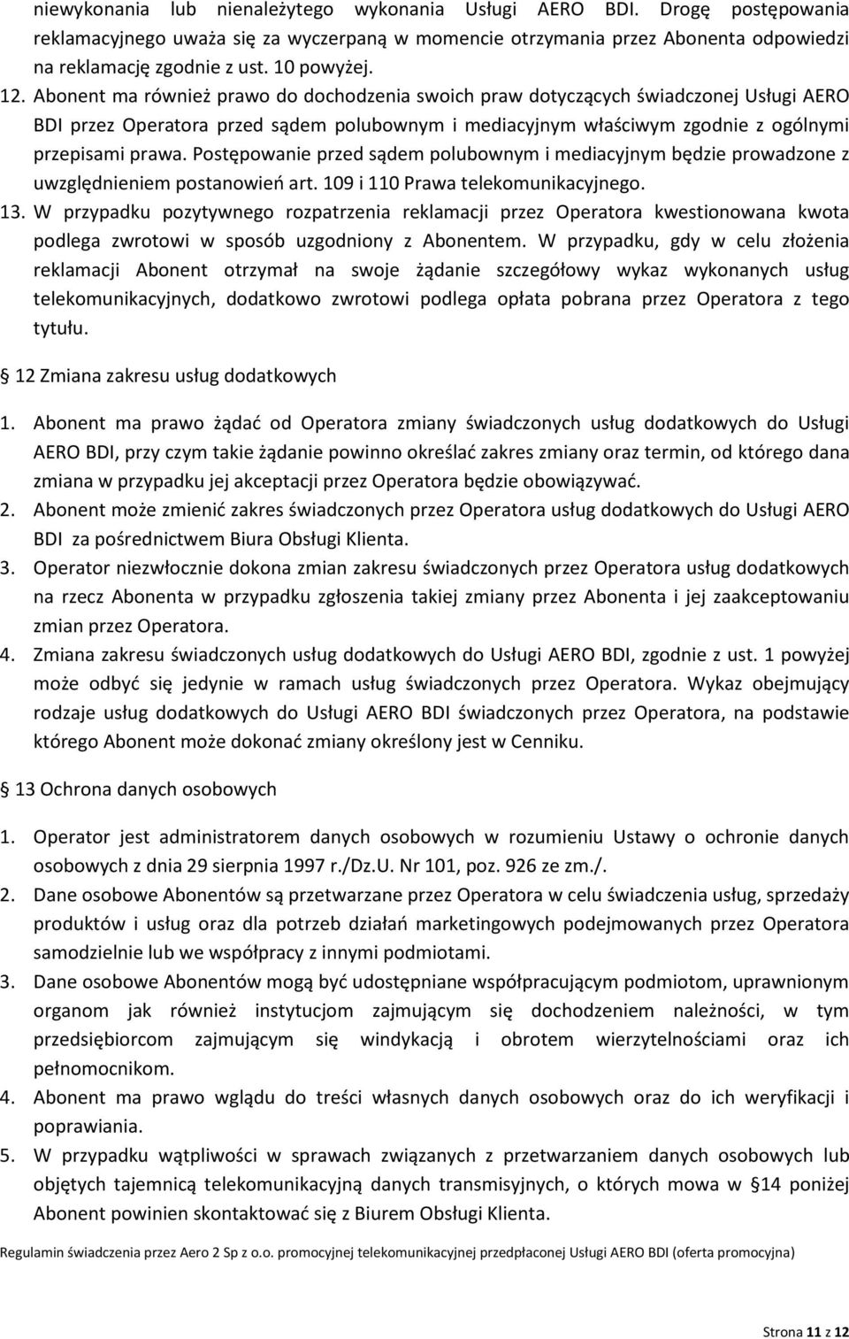 Abonent ma również prawo do dochodzenia swoich praw dotyczących świadczonej Usługi AERO BDI przez Operatora przed sądem polubownym i mediacyjnym właściwym zgodnie z ogólnymi przepisami prawa.