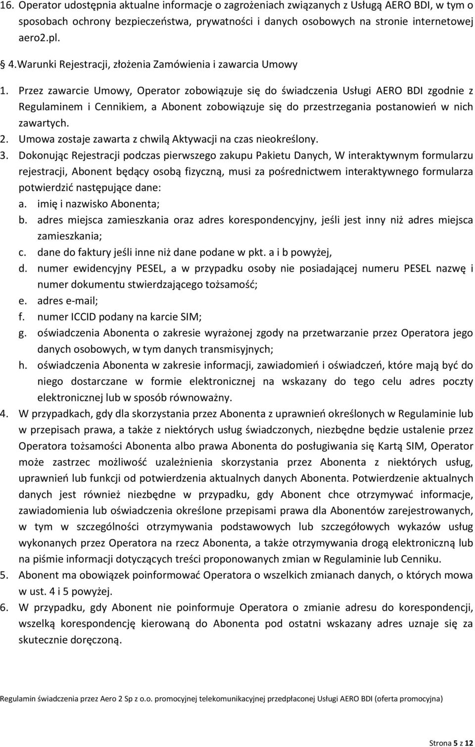 Przez zawarcie Umowy, Operator zobowiązuje się do świadczenia Usługi AERO BDI zgodnie z Regulaminem i Cennikiem, a Abonent zobowiązuje się do przestrzegania postanowień w nich zawartych. 2.