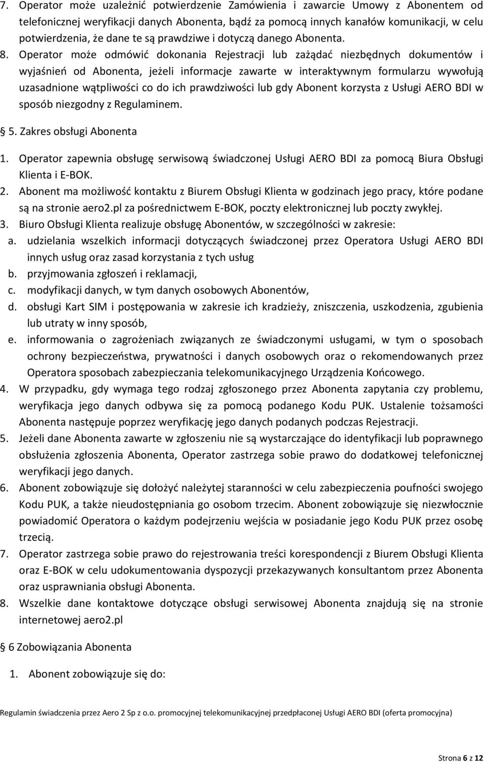 Operator może odmówić dokonania Rejestracji lub zażądać niezbędnych dokumentów i wyjaśnień od Abonenta, jeżeli informacje zawarte w interaktywnym formularzu wywołują uzasadnione wątpliwości co do ich