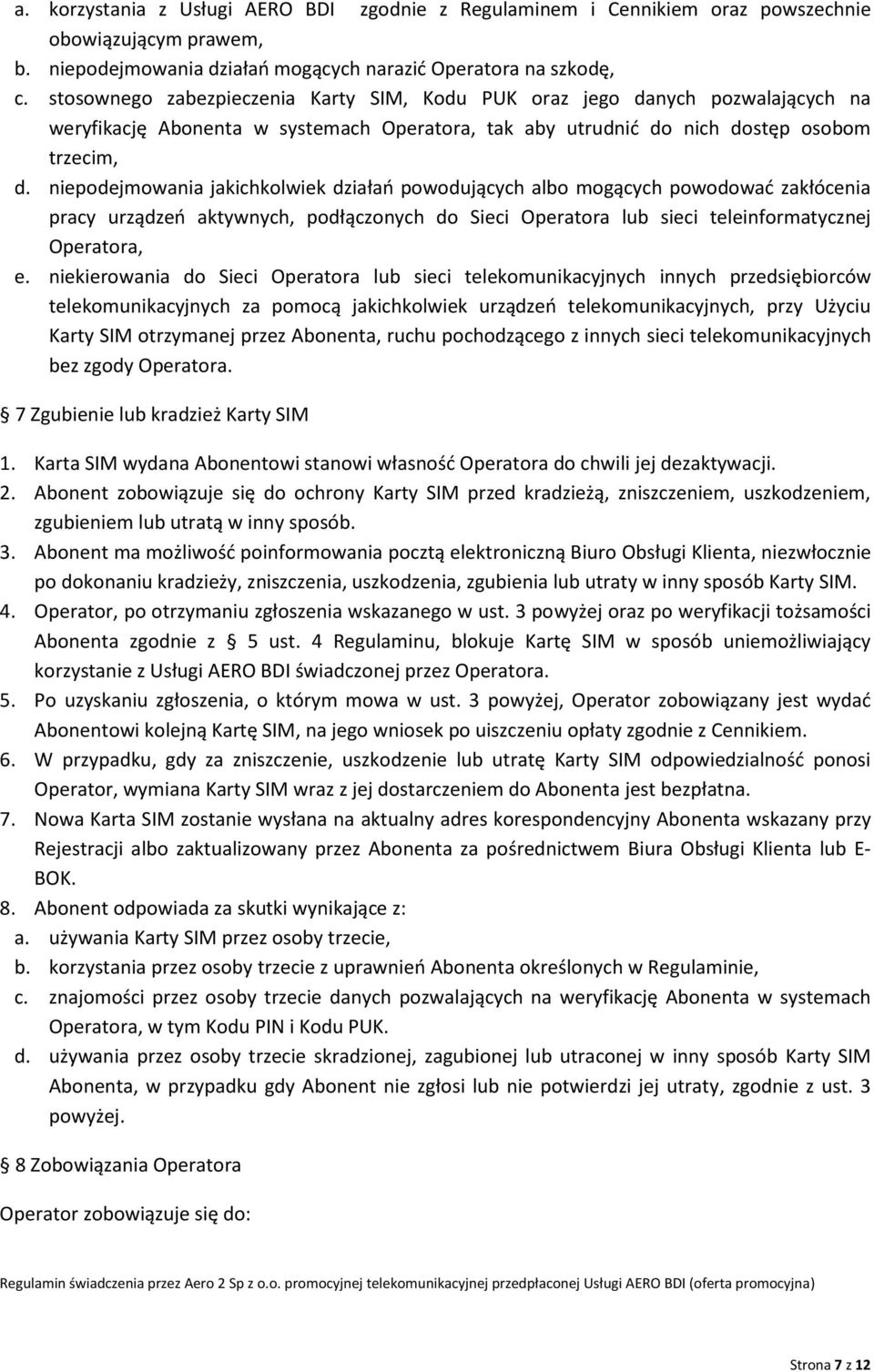 niepodejmowania jakichkolwiek działań powodujących albo mogących powodować zakłócenia pracy urządzeń aktywnych, podłączonych do Sieci Operatora lub sieci teleinformatycznej Operatora, e.