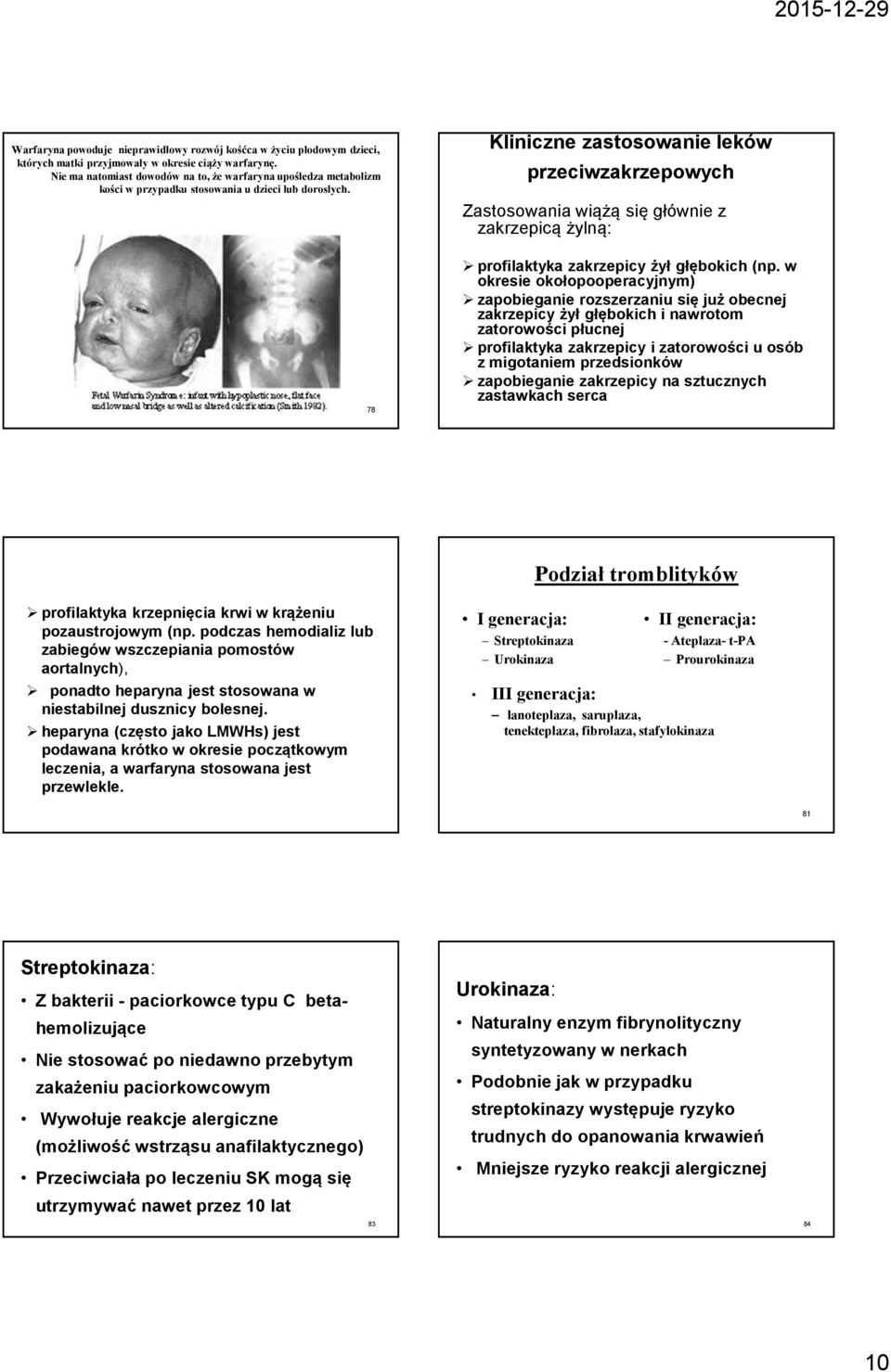 Kliniczne zastosowanie leków przeciwzakrzepowych Zastosowania wiążą się głównie z zakrzepicą żylną: 78 profilaktyka zakrzepicy żył głębokich (np.