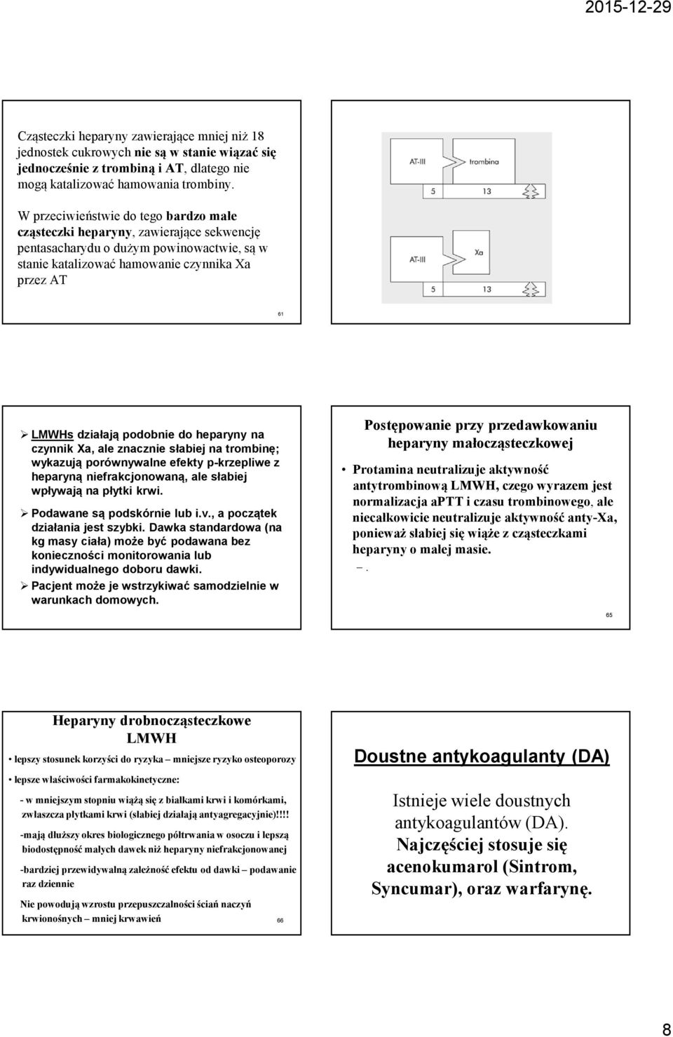 do heparyny na czynnik Xa, ale znacznie słabiej na trombinę; wykazują porównywalne efekty p-krzepliwe z heparyną niefrakcjonowaną, ale słabiej wpływają na płytki krwi. Podawane są podskórnie lub i.v.