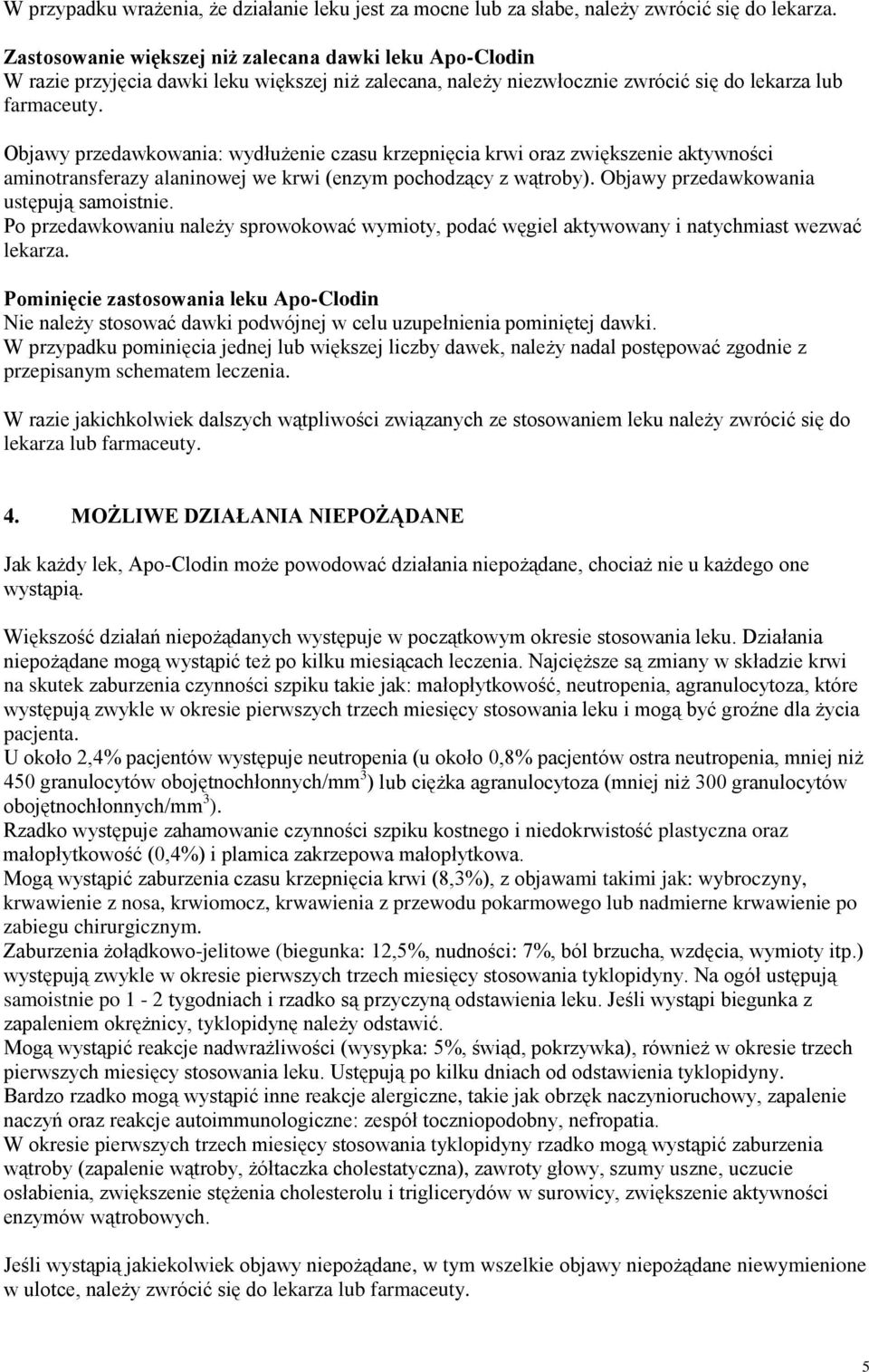 Objawy przedawkowania: wydłużenie czasu krzepnięcia krwi oraz zwiększenie aktywności aminotransferazy alaninowej we krwi (enzym pochodzący z wątroby). Objawy przedawkowania ustępują samoistnie.