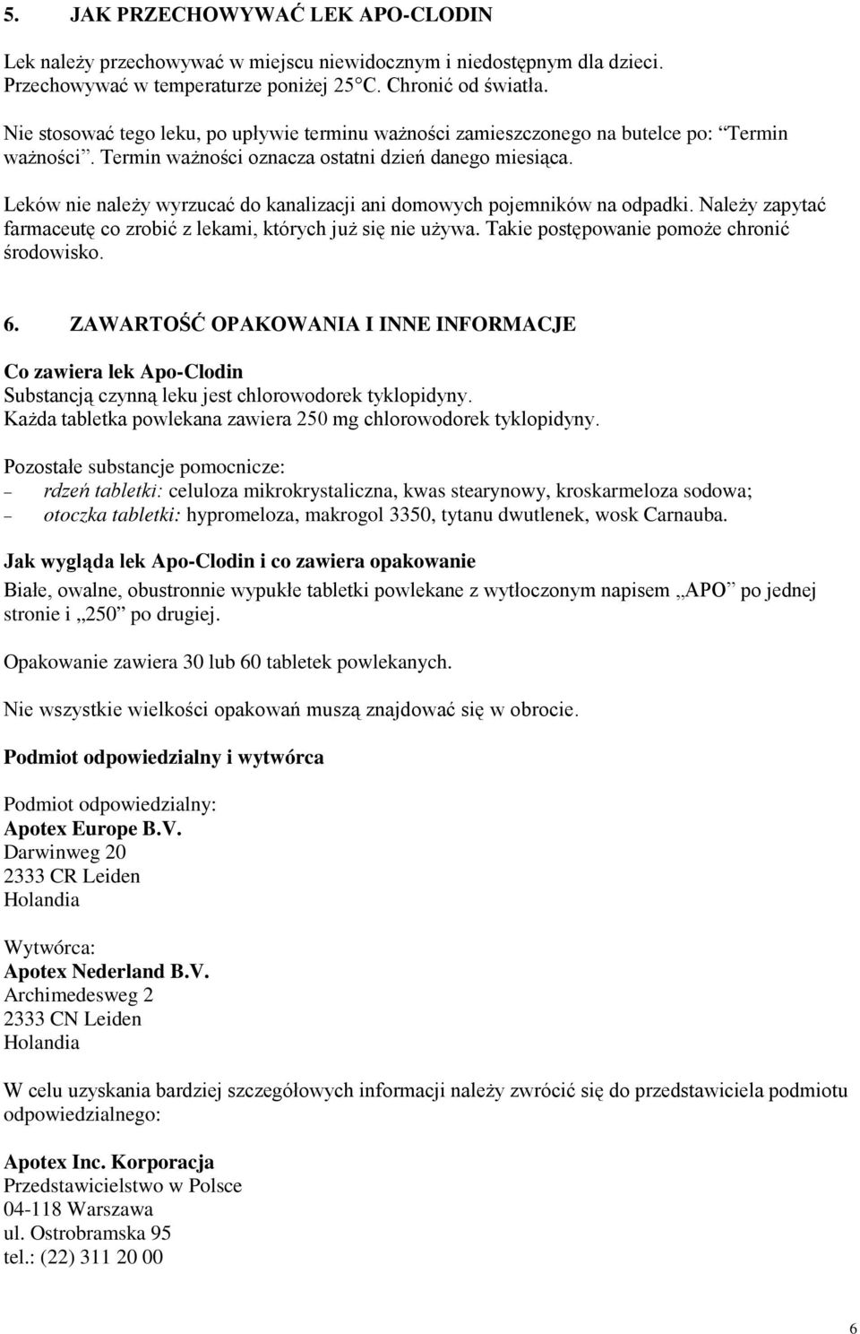 Leków nie należy wyrzucać do kanalizacji ani domowych pojemników na odpadki. Należy zapytać farmaceutę co zrobić z lekami, których już się nie używa. Takie postępowanie pomoże chronić środowisko. 6.