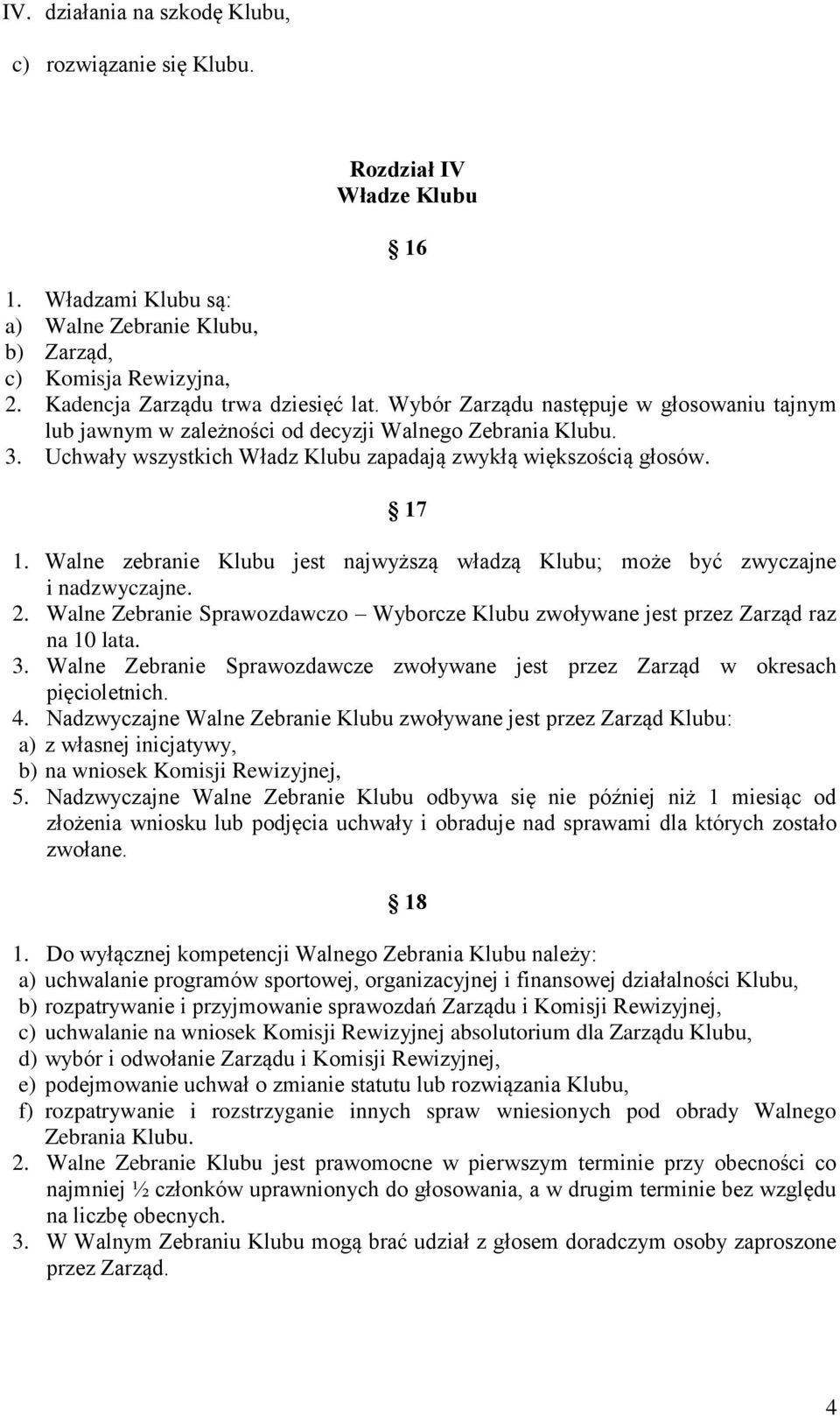 Uchwały wszystkich Władz Klubu zapadają zwykłą większością głosów. 17 1. Walne zebranie Klubu jest najwyższą władzą Klubu; może być zwyczajne i nadzwyczajne. 2.