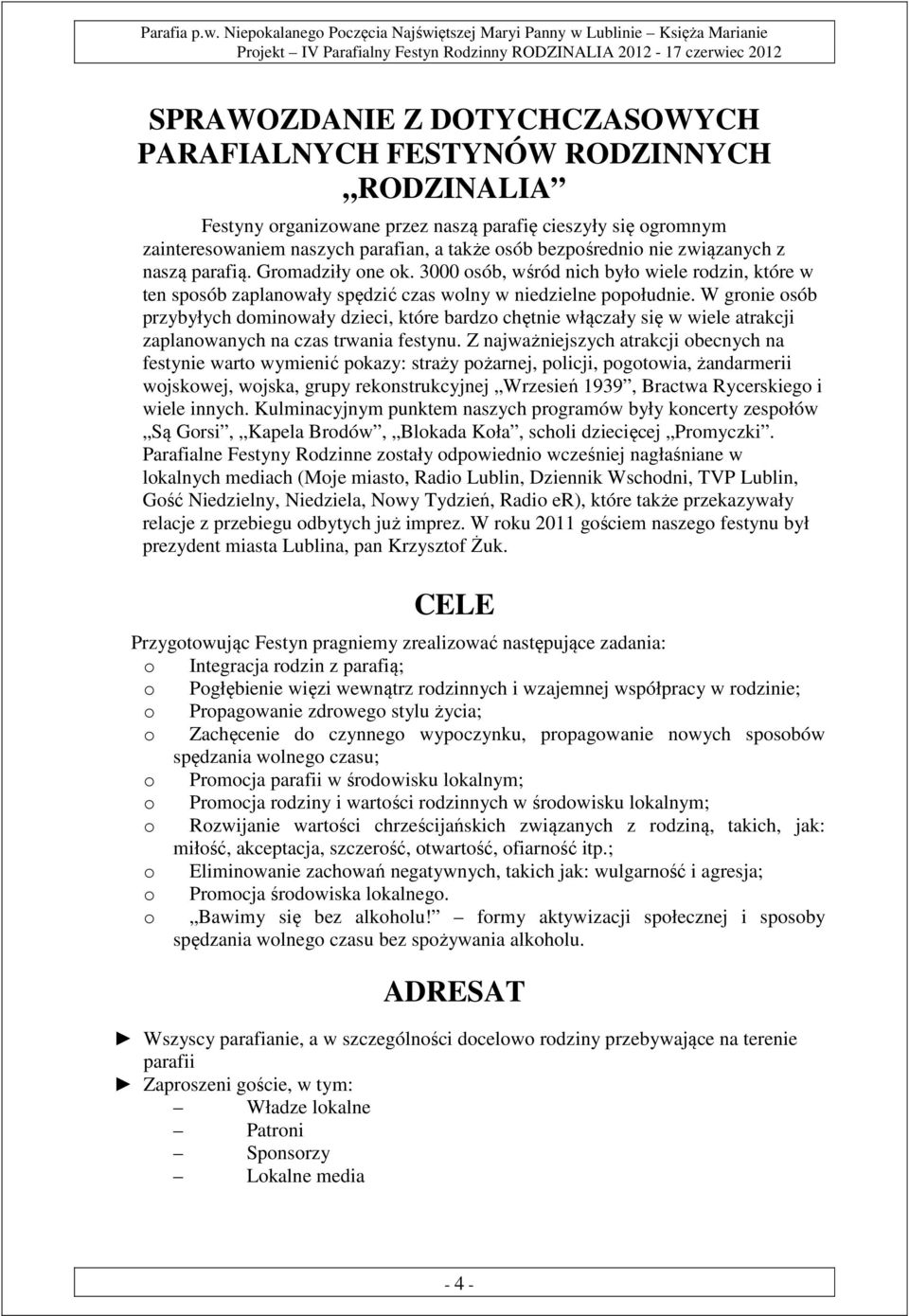 W gronie osób przybyłych dominowały dzieci, które bardzo chętnie włączały się w wiele atrakcji zaplanowanych na czas trwania festynu.