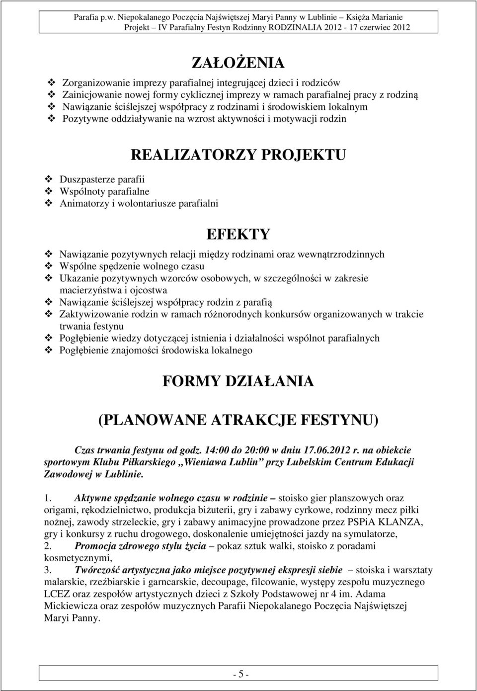 EFEKTY Nawiązanie pozytywnych relacji między rodzinami oraz wewnątrzrodzinnych Wspólne spędzenie wolnego czasu Ukazanie pozytywnych wzorców osobowych, w szczególności w zakresie macierzyństwa i