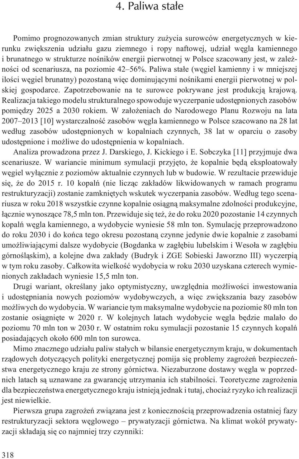 Paliwa sta³e (wêgiel kamienny i w mniejszej iloœci wêgiel brunatny) pozostan¹ wiêc dominuj¹cymi noœnikami energii pierwotnej w polskiej gospodarce.