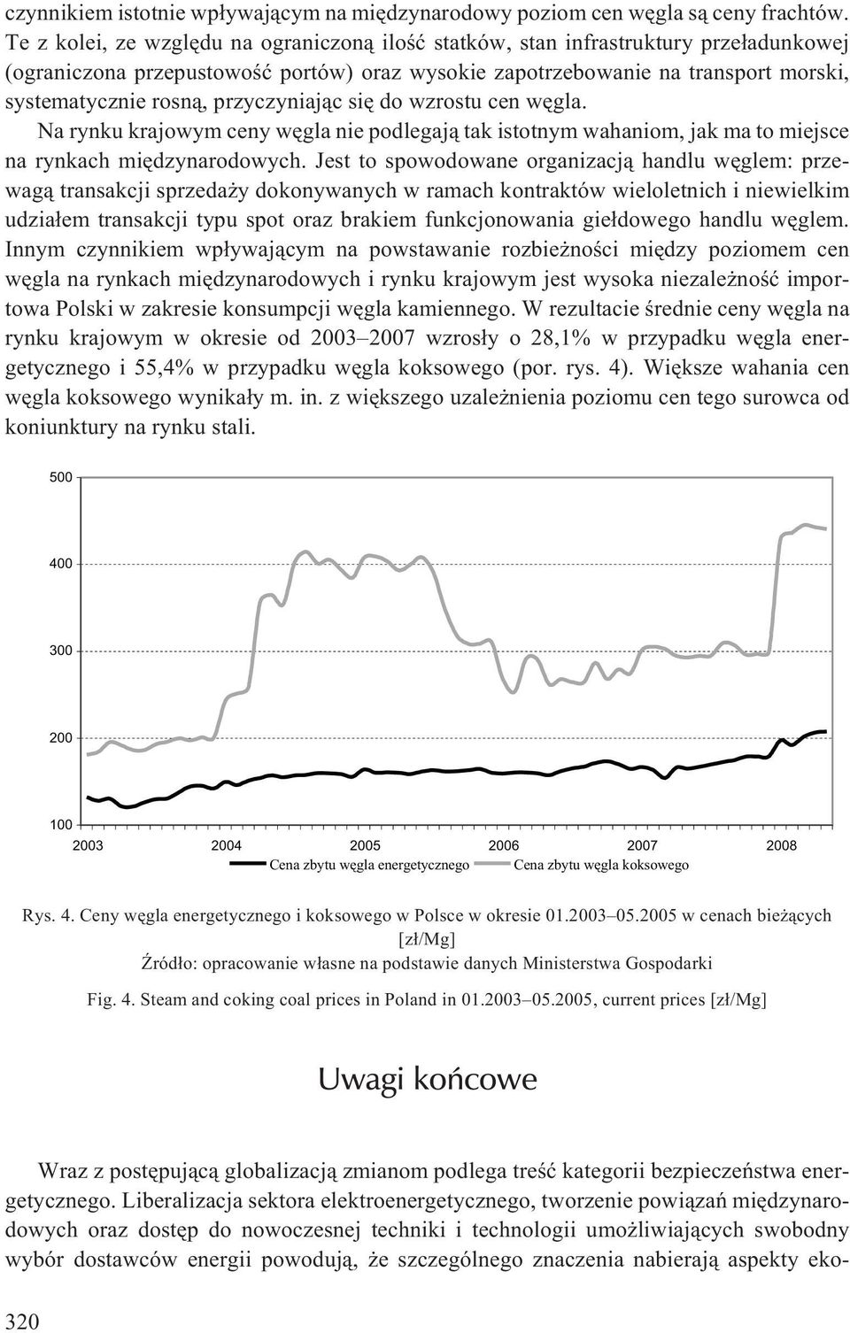 przyczyniaj¹c siê do wzrostu cen wêgla. Na rynku krajowym ceny wêgla nie podlegaj¹ tak istotnym wahaniom, jak ma to miejsce na rynkach miêdzynarodowych.