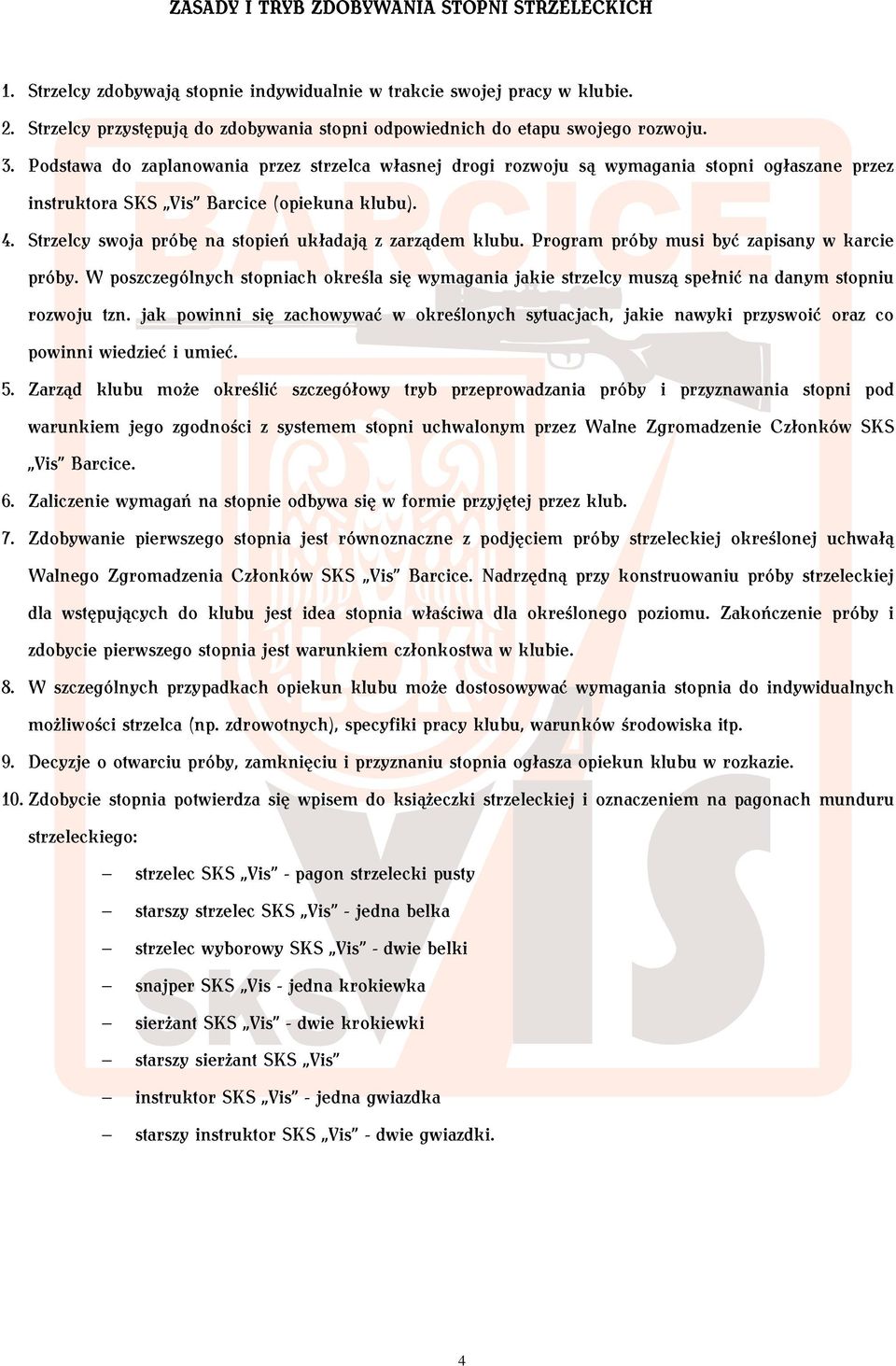 Podstawa do zaplanowania przez strzelca własnej drogi rozwoju są wymagania stopni ogłaszane przez instruktora SKS Vis Barcice (opiekuna klubu). 4.