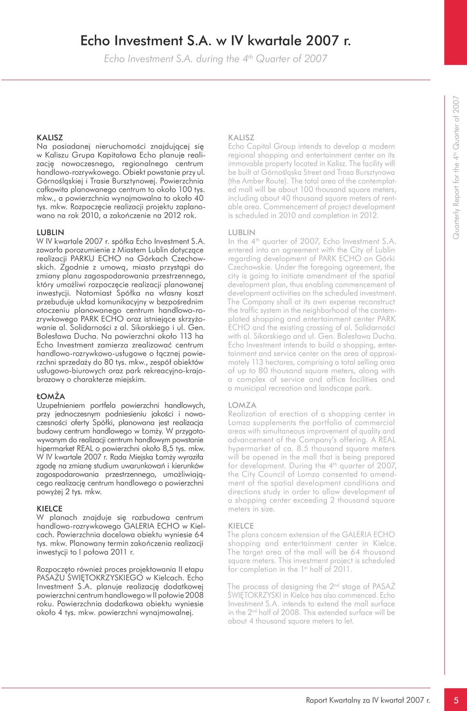 during the 4 th Quarter of 2007 KALISZ Na posiadanej nieruchomości znajdującej się w Kaliszu Grupa Kapitałowa Echo planuje realizację nowoczesnego, regionalnego centrum handlowo-rozrywkowego.