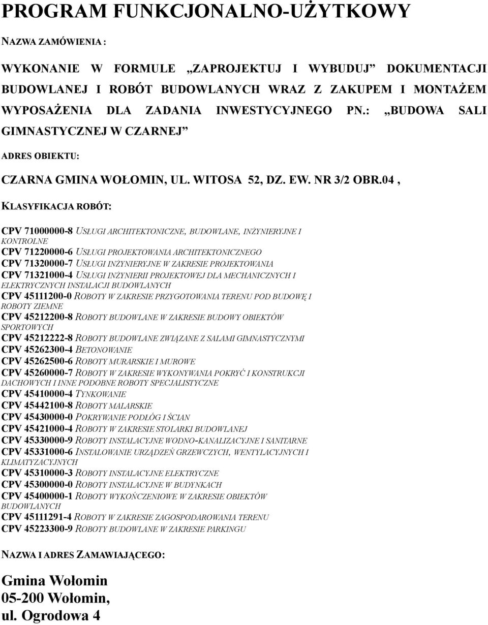 04, KLASYFIKACJA ROBÓT: CPV 71000000-8 USŁUGI ARCHITEKTONICZNE, BUDOWLANE, INŻYNIERYJNE I KONTROLNE CPV 71220000-6 USŁUGI PROJEKTOWANIA ARCHITEKTONICZNEGO CPV 71320000-7 USŁUGI INŻYNIERYJNE W