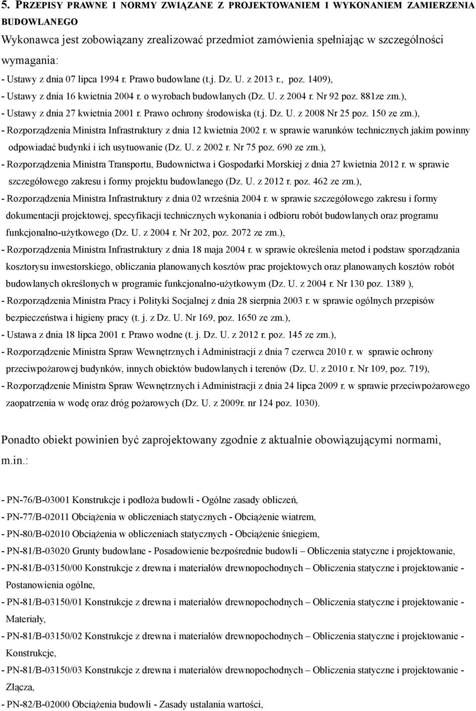 ), - Ustawy z dnia 27 kwietnia 2001 r. Prawo ochrony środowiska (t.j. Dz. U. z 2008 Nr 25 poz. 150 ze zm.), - Rozporządzenia Ministra Infrastruktury z dnia 12 kwietnia 2002 r.