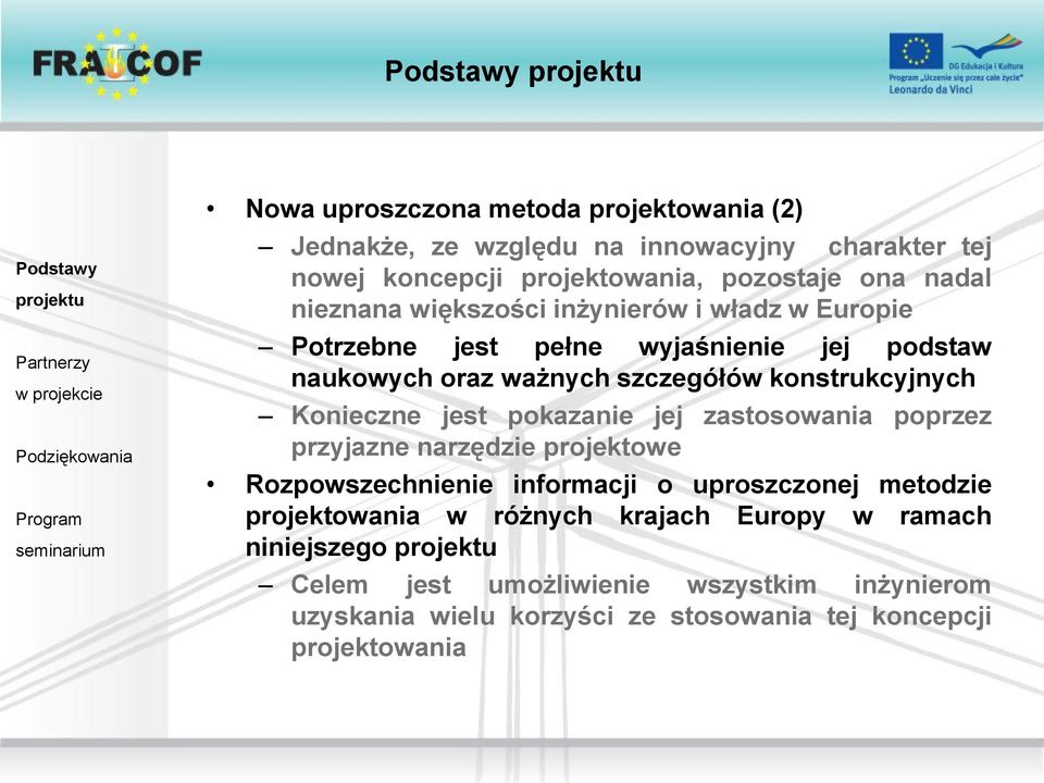 Konieczne jest pokazanie jej zastosowania poprzez przyjazne narzędzie projektowe Rozpowszechnienie informacji o uproszczonej metodzie projektowania