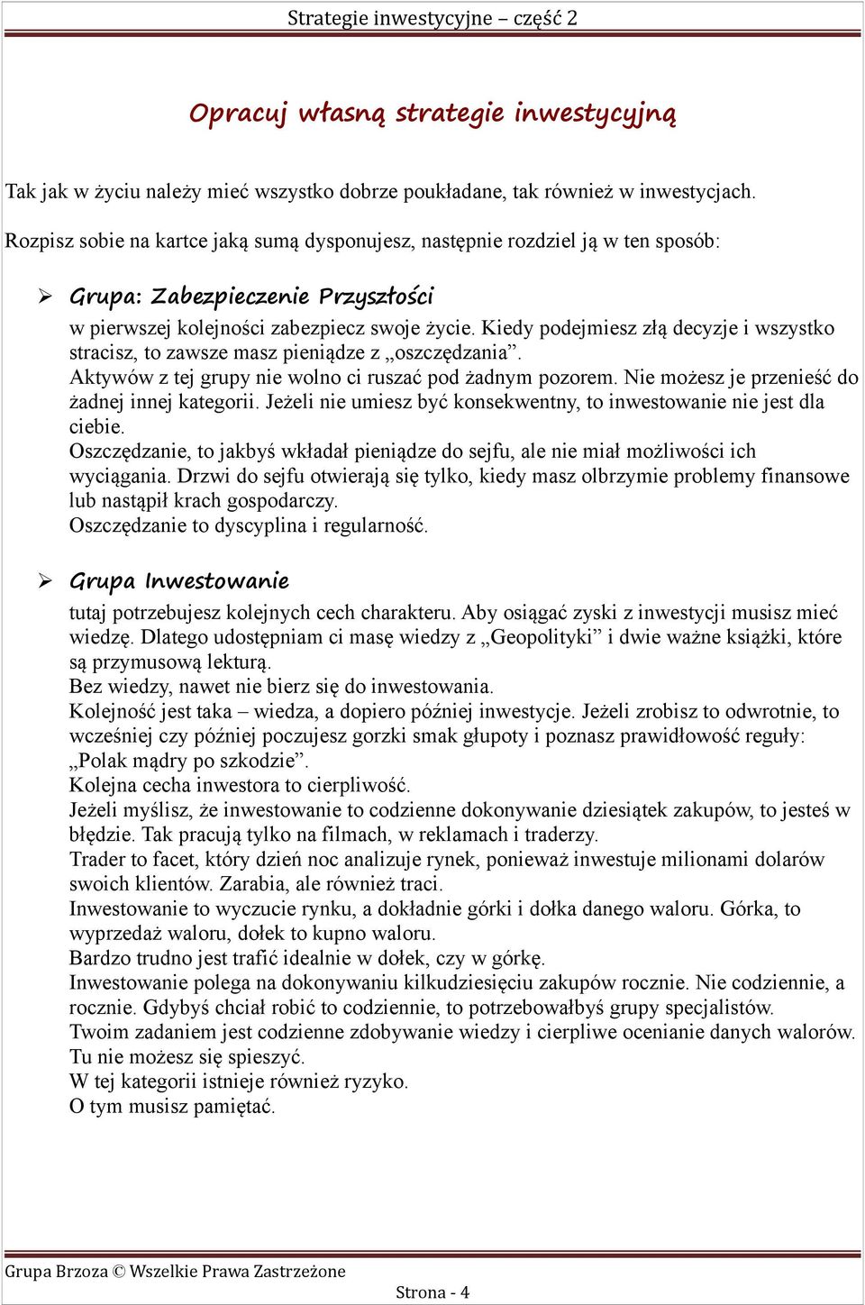 Kiedy podejmiesz złą decyzje i wszystko stracisz, to zawsze masz pieniądze z oszczędzania. Aktywów z tej grupy nie wolno ci ruszać pod żadnym pozorem.