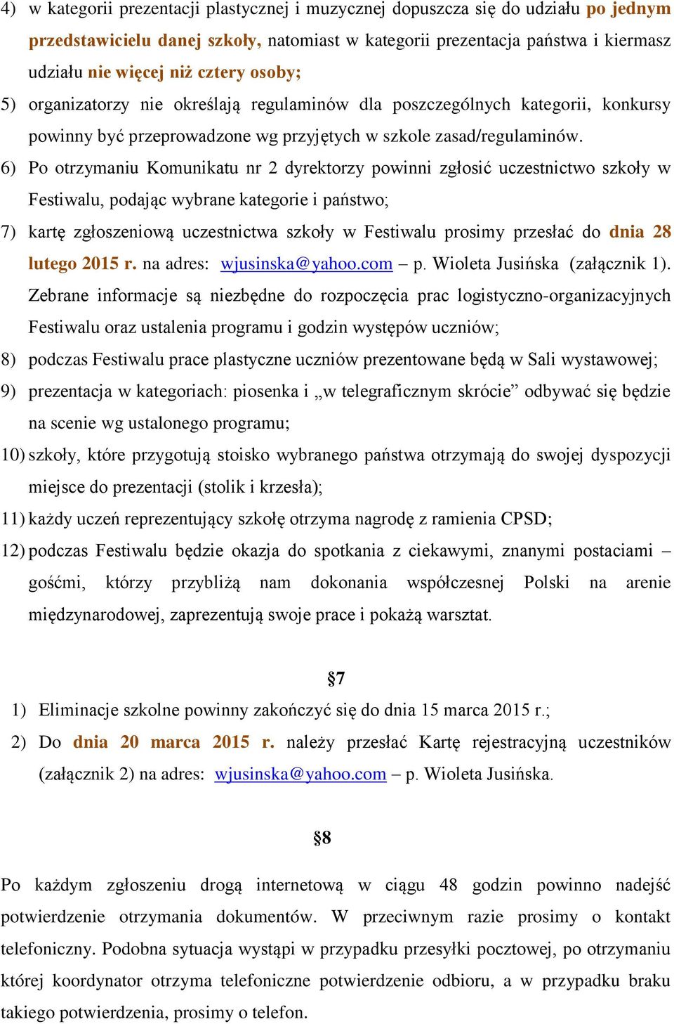 6) Po otrzymaniu Komunikatu nr 2 dyrektorzy powinni zgłosić uczestnictwo szkoły w Festiwalu, podając wybrane kategorie i państwo; 7) kartę zgłoszeniową uczestnictwa szkoły w Festiwalu prosimy