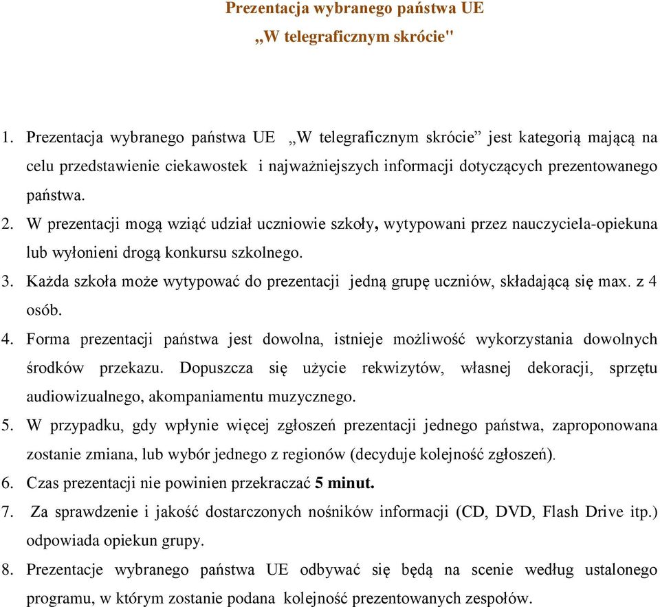 W prezentacji mogą wziąć udział uczniowie szkoły, wytypowani przez nauczyciela-opiekuna lub wyłonieni drogą konkursu szkolnego. 3.