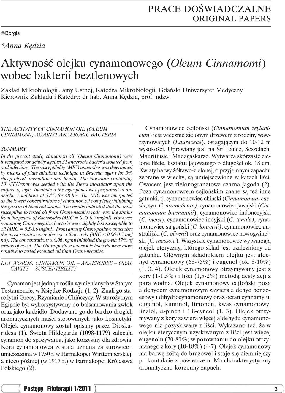 THE ACTIVITY OF CINNAMON OIL (OLEUM CINNAMOMI) AGAINST ANAEROBIC BACTERIA SUMMARY In the present study, cinnamon oil (Oleum Cinnamomi) were investigated for activity against 31 anaerobic bacteria