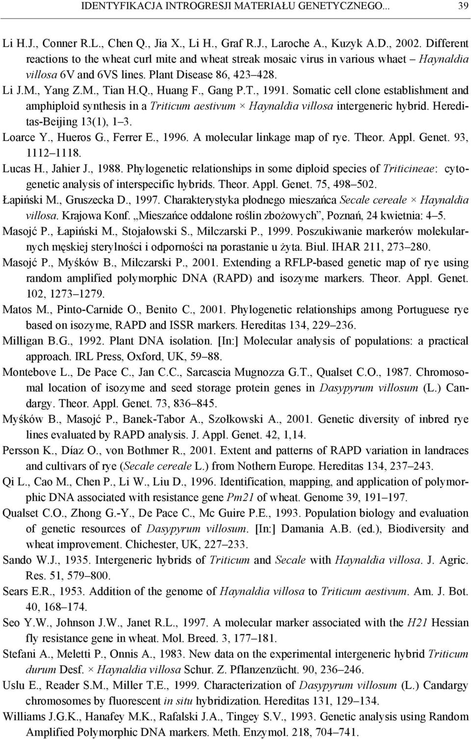 , Gang P.T., 1991. Somatic cell clone establishment and amphiploid synthesis in a Triticum aestivum Haynaldia villosa intergeneric hybrid. Hereditas-Beijing 13(1), 1 3. Loarce Y., Hueros G., Ferrer E.