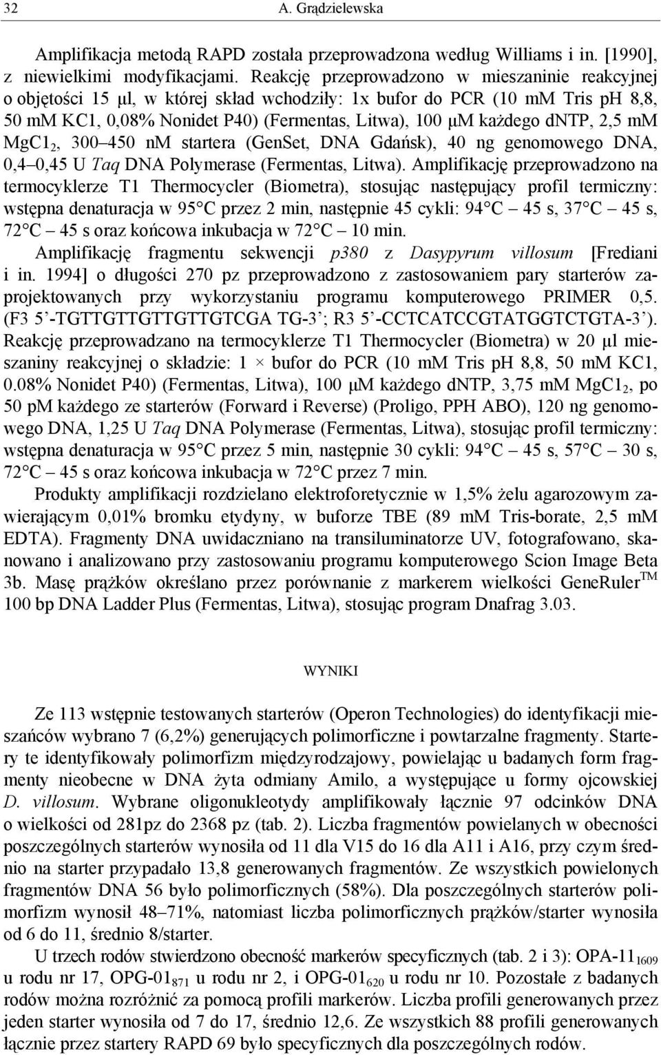 2,5 mm MgC1 2, 300 450 nm startera (GenSet, DNA Gdańsk), 40 ng genomowego DNA, 0,4 0,45 U Taq DNA Polymerase (Fermentas, Litwa).